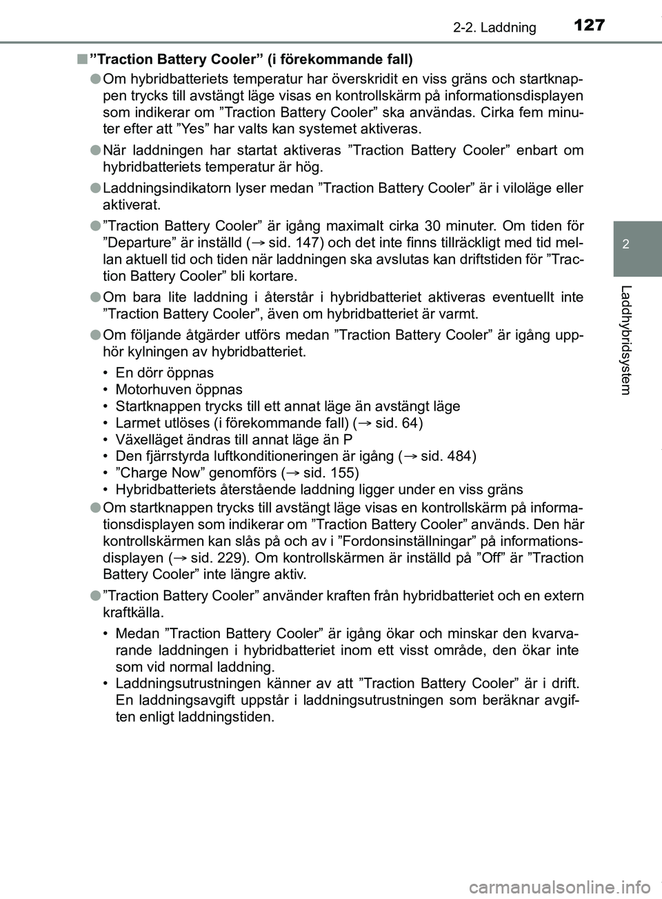 TOYOTA PRIUS PLUG-IN HYBRID 2018 Bruksanvisningar (in Swedish) 1272-2. Laddning
2
Laddhybridsystem
OM47C99SEn
”Traction Battery Cooler” (i förekommande fall)
lOm hybridbatteriets temperatur har överskridit en viss gräns och startknap-
pen trycks till avst TOYOTA PRIUS PLUG-IN HYBRID 2018 Bruksanvisningar (in Swedish) 1272-2. Laddning
2
Laddhybridsystem
OM47C99SEn
”Traction Battery Cooler” (i förekommande fall)
lOm hybridbatteriets temperatur har överskridit en viss gräns och startknap-
pen trycks till avst