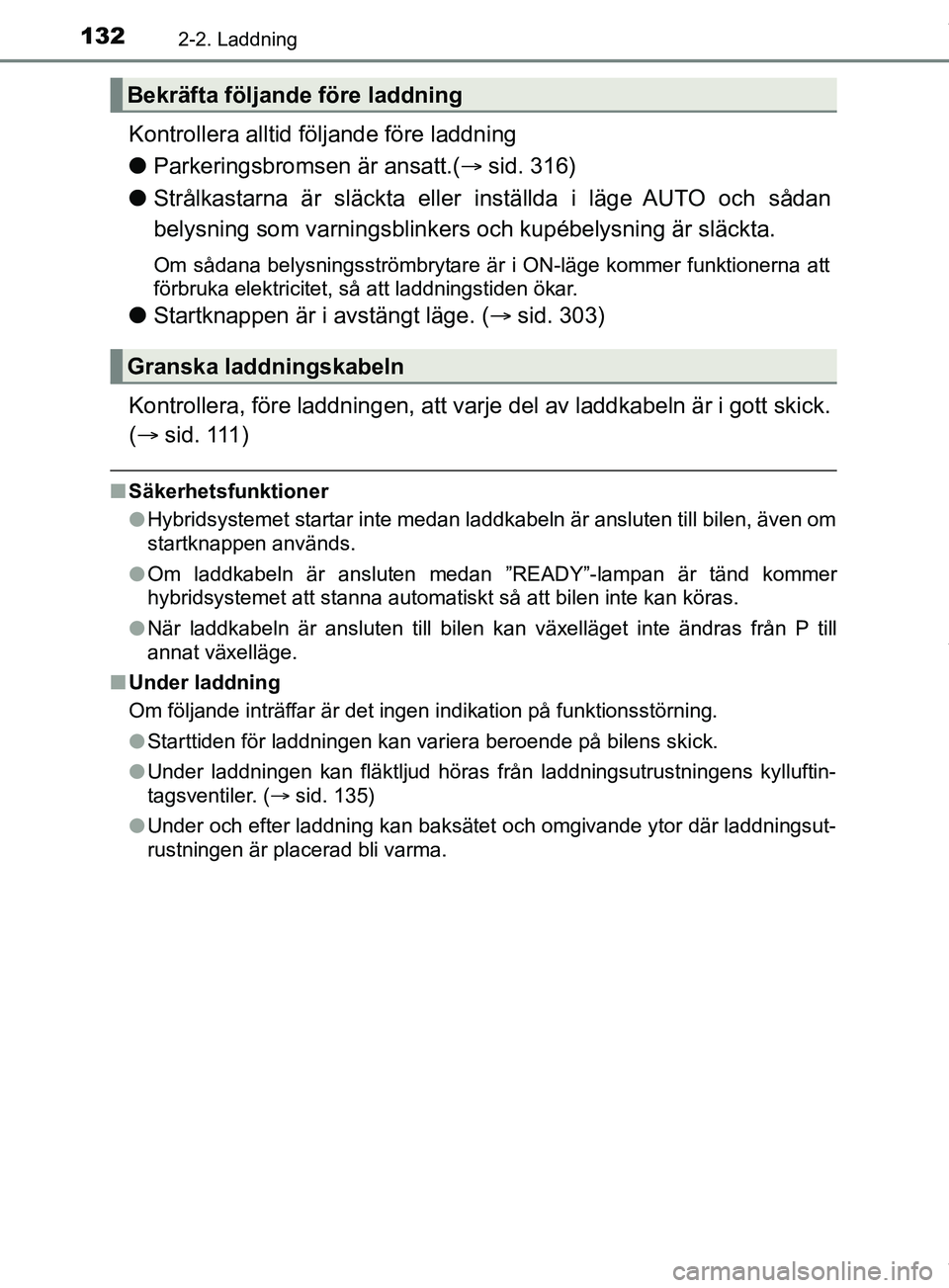 TOYOTA PRIUS PLUG-IN HYBRID 2018 Bruksanvisningar (in Swedish) 1322-2. Laddning
OM47C99SE
Kontrollera alltid följande före laddning
lParkeringsbromsen är ansatt.( sid. 316)
l Strålkastarna är släckta eller in ställda i läge AUTO och sådan
belysning so TOYOTA PRIUS PLUG-IN HYBRID 2018 Bruksanvisningar (in Swedish) 1322-2. Laddning
OM47C99SE
Kontrollera alltid följande före laddning
lParkeringsbromsen är ansatt.( sid. 316)
l Strålkastarna är släckta eller in ställda i läge AUTO och sådan
belysning so