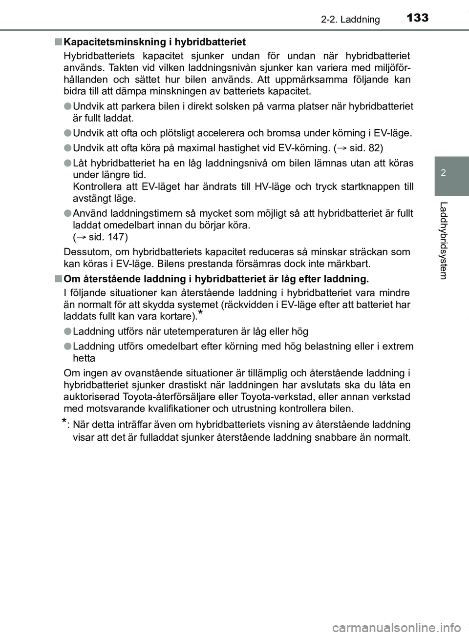 TOYOTA PRIUS PLUG-IN HYBRID 2018 Bruksanvisningar (in Swedish) 1332-2. Laddning
2
Laddhybridsystem
OM47C99SEn
Kapacitetsminskning i hybridbatteriet
Hybridbatteriets kapacitet sjunker undan för undan när hybridbatte\
riet
används. Takten vid vilken laddningsniv TOYOTA PRIUS PLUG-IN HYBRID 2018 Bruksanvisningar (in Swedish) 1332-2. Laddning
2
Laddhybridsystem
OM47C99SEn
Kapacitetsminskning i hybridbatteriet
Hybridbatteriets kapacitet sjunker undan för undan när hybridbatte\
riet
används. Takten vid vilken laddningsniv
