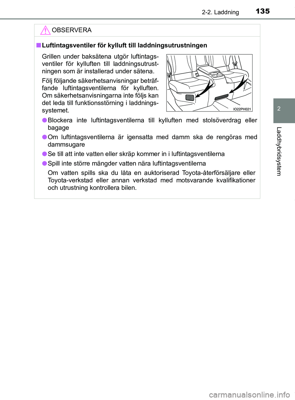 TOYOTA PRIUS PLUG-IN HYBRID 2018  Bruksanvisningar (in Swedish) 1352-2. Laddning
2
Laddhybridsystem
OM47C99SEOBSERVERA
n
Luftintagsventiler för kylluft till laddningsutrustningen
l Blockera inte luftintagsventilerna till kylluften med stolsöverdrag eller
bagage

