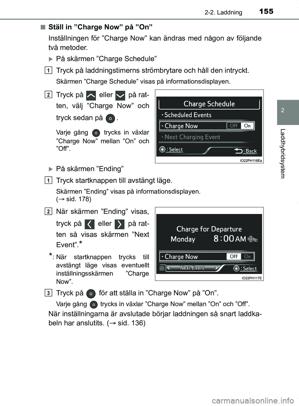 TOYOTA PRIUS PLUG-IN HYBRID 2018 Bruksanvisningar (in Swedish) 1552-2. Laddning
2
Laddhybridsystem
OM47C99SEn
Ställ in ”Charge Now” på ”On”
Inställningen för ”Charge Now” kan ändras med någon av följande
två metoder.
På skärmen ”Charge TOYOTA PRIUS PLUG-IN HYBRID 2018 Bruksanvisningar (in Swedish) 1552-2. Laddning
2
Laddhybridsystem
OM47C99SEn
Ställ in ”Charge Now” på ”On”
Inställningen för ”Charge Now” kan ändras med någon av följande
två metoder.
På skärmen ”Charge