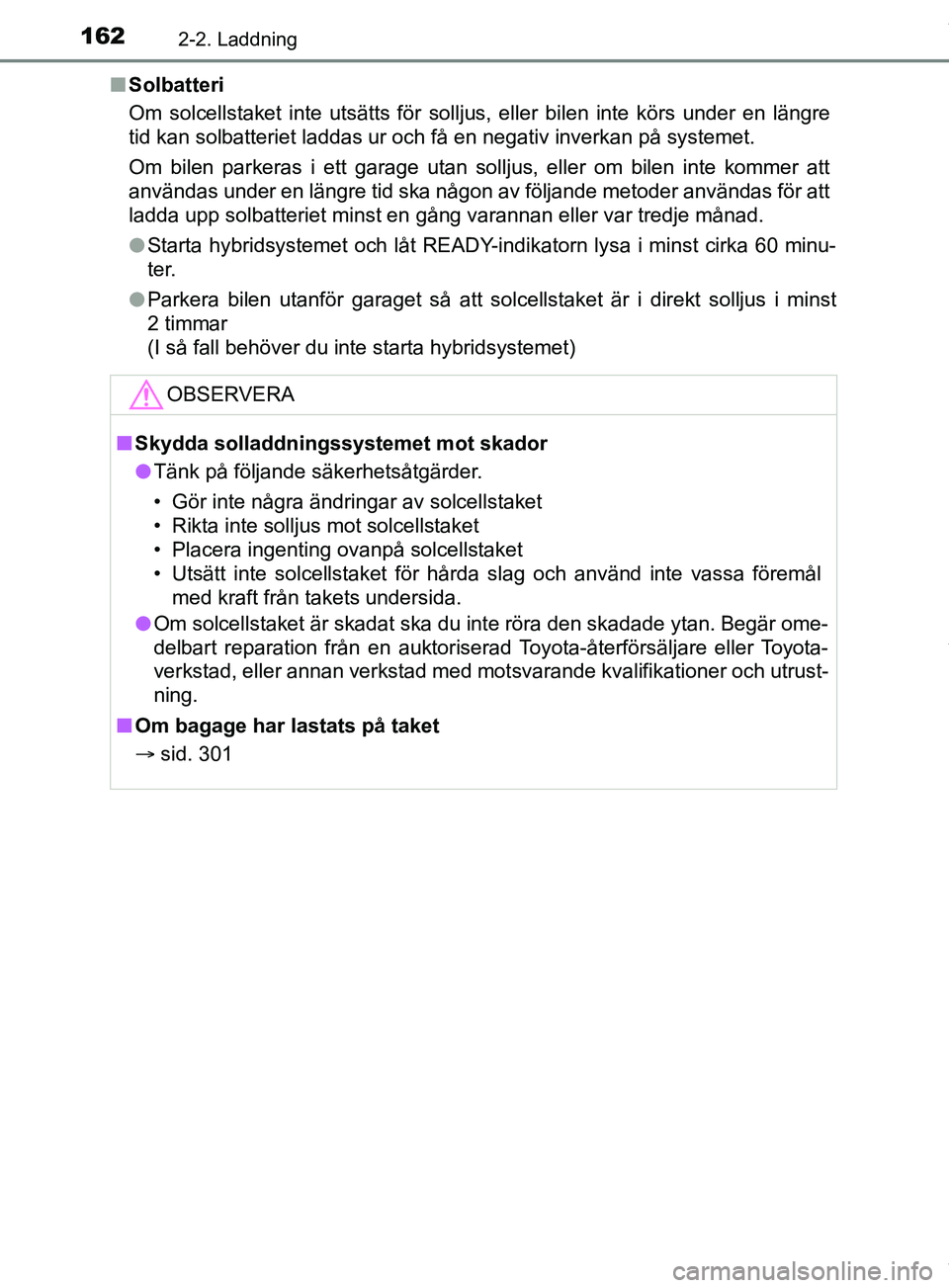 TOYOTA PRIUS PLUG-IN HYBRID 2018 Bruksanvisningar (in Swedish) 1622-2. Laddning
OM47C99SEn
Solbatteri
Om solcellstaket inte utsätts för solljus, eller bilen inte körs under en längre
tid kan solbatteriet laddas ur och få en negativ inverkan på systemet.
Om TOYOTA PRIUS PLUG-IN HYBRID 2018 Bruksanvisningar (in Swedish) 1622-2. Laddning
OM47C99SEn
Solbatteri
Om solcellstaket inte utsätts för solljus, eller bilen inte körs under en längre
tid kan solbatteriet laddas ur och få en negativ inverkan på systemet.
Om