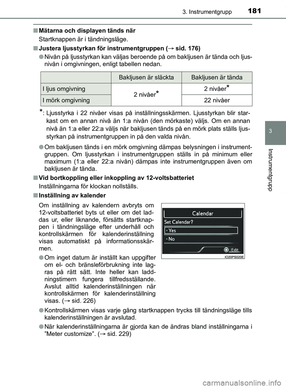 TOYOTA PRIUS PLUG-IN HYBRID 2018 Bruksanvisningar (in Swedish) 1813. Instrumentgrupp
3
Instrumentgrupp
OM47C99SE
nMätarna och displayen tänds när
Startknappen är i tändningsläge.
n Justera ljusstyrkan fö r instrumentgruppen ( sid. 176)
l Nivån på ljus TOYOTA PRIUS PLUG-IN HYBRID 2018 Bruksanvisningar (in Swedish) 1813. Instrumentgrupp
3
Instrumentgrupp
OM47C99SE
nMätarna och displayen tänds när
Startknappen är i tändningsläge.
n Justera ljusstyrkan fö r instrumentgruppen ( sid. 176)
l Nivån på ljus