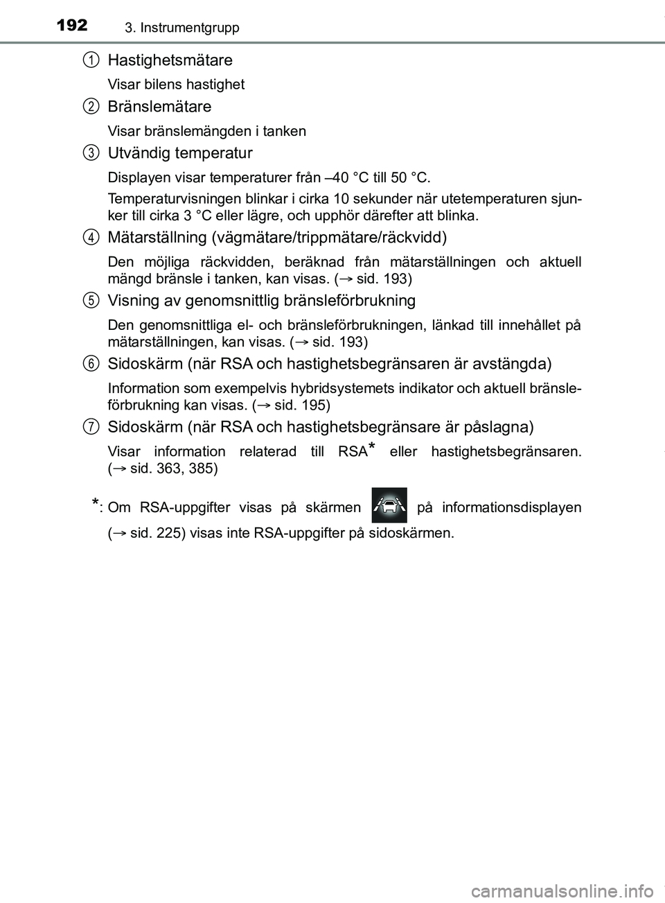 TOYOTA PRIUS PLUG-IN HYBRID 2018 Bruksanvisningar (in Swedish) 1923. Instrumentgrupp
OM47C99SE
Hastighetsmätare
Visar bilens hastighet
Bränslemätare
Visar bränslemängden i tanken
Utvändig temperatur
Displayen visar temperaturer från –40 °C till 50 °C.
TOYOTA PRIUS PLUG-IN HYBRID 2018 Bruksanvisningar (in Swedish) 1923. Instrumentgrupp
OM47C99SE
Hastighetsmätare
Visar bilens hastighet
Bränslemätare
Visar bränslemängden i tanken
Utvändig temperatur
Displayen visar temperaturer från –40 °C till 50 °C.