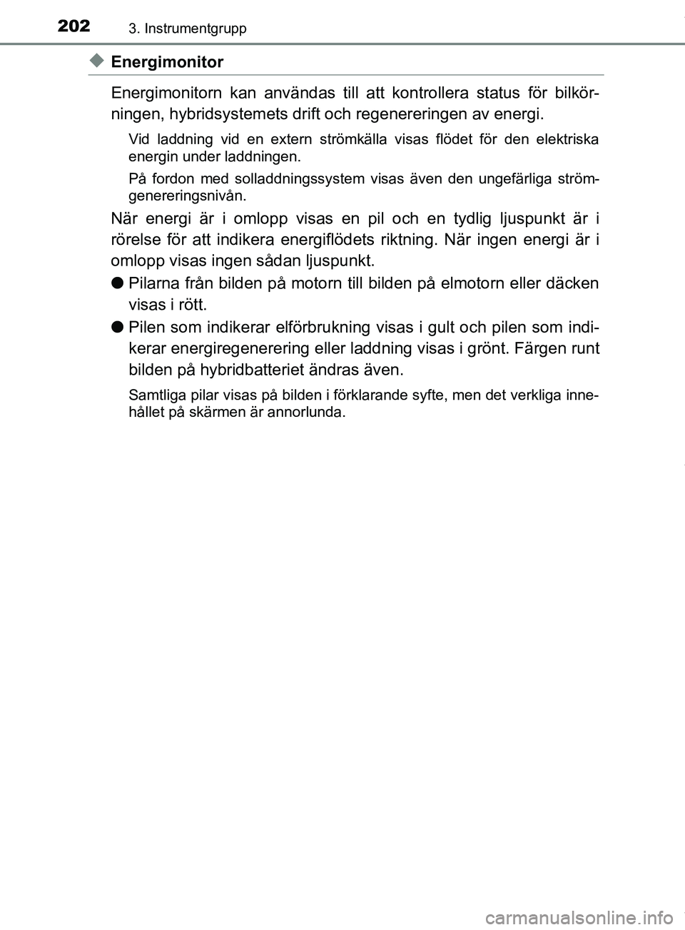 TOYOTA PRIUS PLUG-IN HYBRID 2018  Bruksanvisningar (in Swedish) 2023. Instrumentgrupp
OM47C99SE
uEnergimonitor
Energimonitorn kan användas till att kontrollera status för bilkör-
ningen, hybridsystemets drift och regenereringen av energi.
Vid laddning vid en ex