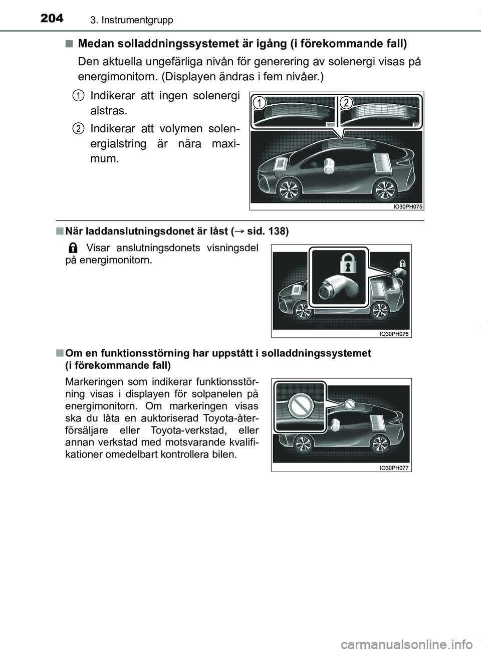 TOYOTA PRIUS PLUG-IN HYBRID 2018  Bruksanvisningar (in Swedish) 2043. Instrumentgrupp
OM47C99SEn
Medan solladdningssystemet är igång (i förekommande fall)
Den aktuella ungefärliga nivån för generering av solenergi visas på
energimonitorn. (Displayen ändras