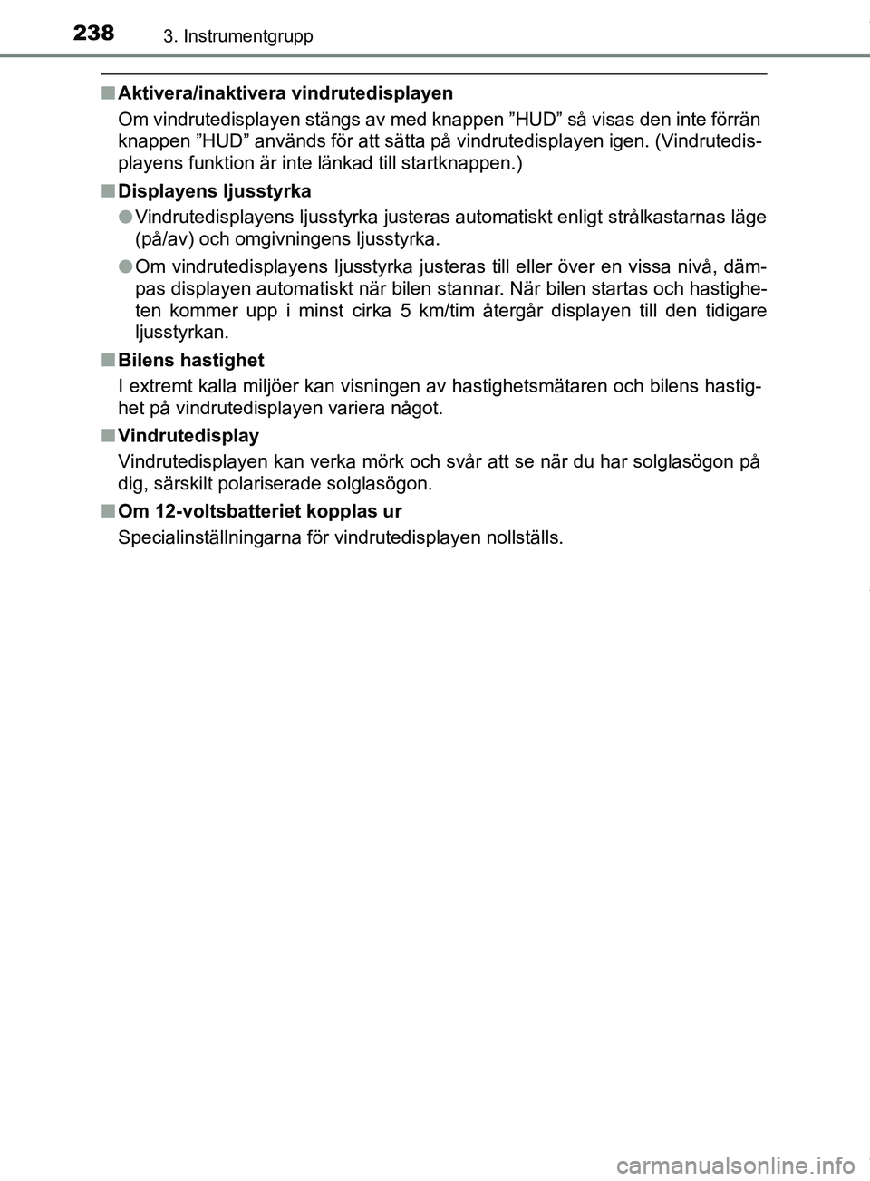 TOYOTA PRIUS PLUG-IN HYBRID 2018 Bruksanvisningar (in Swedish) 2383. Instrumentgrupp
OM47C99SE
nAktivera/inaktivera vindrutedisplayen
Om vindrutedisplayen stängs av med knappen ”HUD” så visas den inte förrän
knappen ”HUD” används för att sätta på TOYOTA PRIUS PLUG-IN HYBRID 2018 Bruksanvisningar (in Swedish) 2383. Instrumentgrupp
OM47C99SE
nAktivera/inaktivera vindrutedisplayen
Om vindrutedisplayen stängs av med knappen ”HUD” så visas den inte förrän
knappen ”HUD” används för att sätta på
