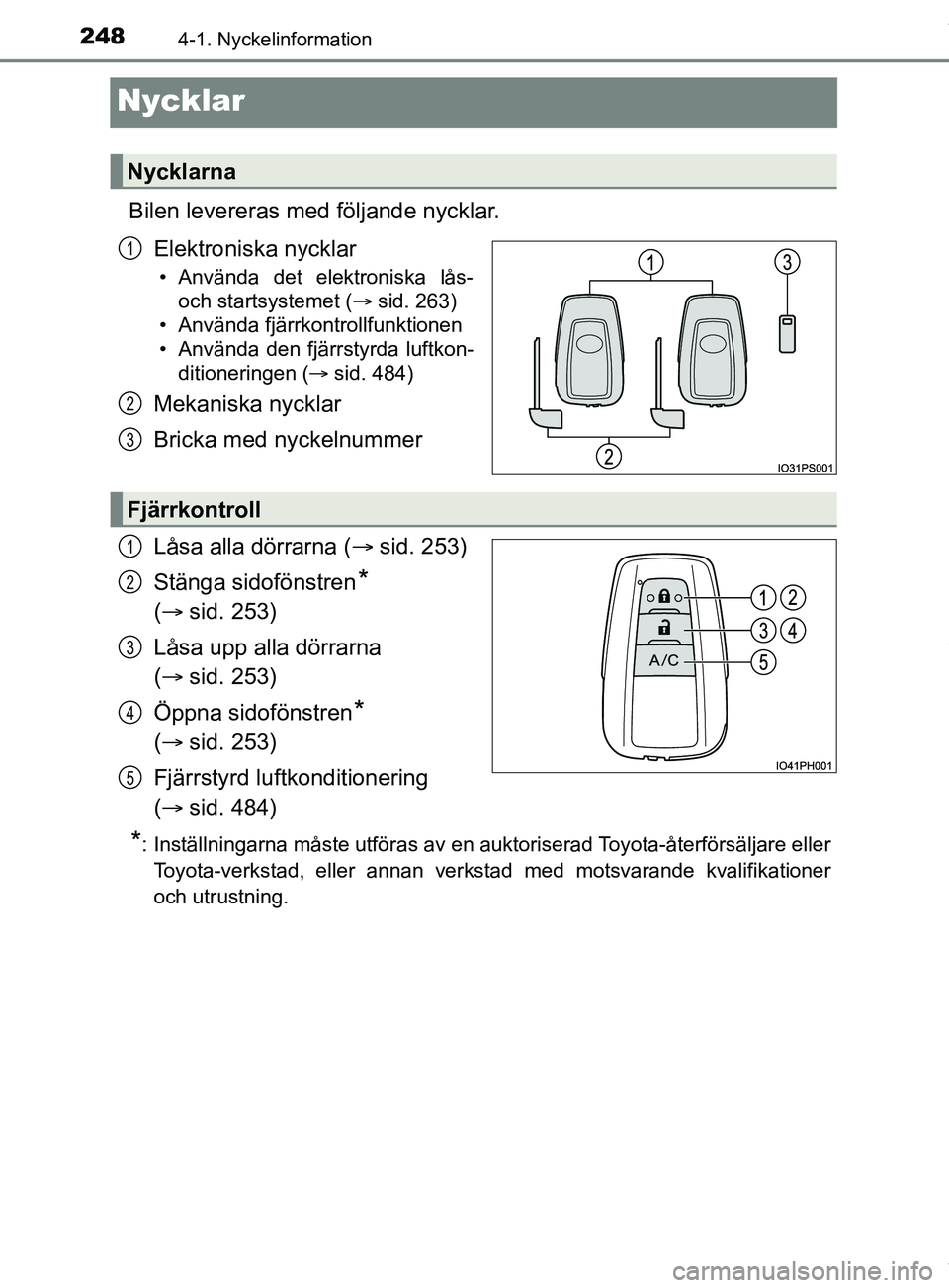 TOYOTA PRIUS PLUG-IN HYBRID 2018  Bruksanvisningar (in Swedish) 2484-1. Nyckelinformation
OM47C99SE
Nycklar
Bilen levereras med följande nycklar.Elektroniska nycklar
• Använda det elektroniska lås-och startsystemet ( sid. 263)
• Använda fjärrkontrollfu