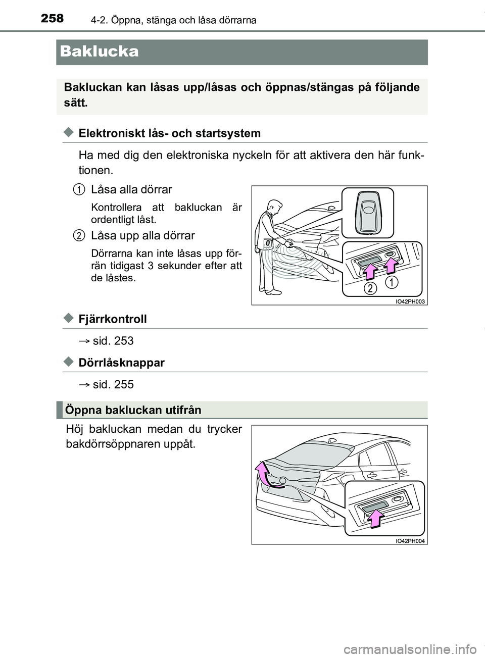 TOYOTA PRIUS PLUG-IN HYBRID 2018  Bruksanvisningar (in Swedish) 2584-2. Öppna, stänga och låsa dörrarna
OM47C99SE
Baklucka
uElektroniskt lås- och startsystem
Ha med dig den elektroniska nyckeln för att aktivera den här funk-
tionen.
Låsa alla dörrar
Kontr