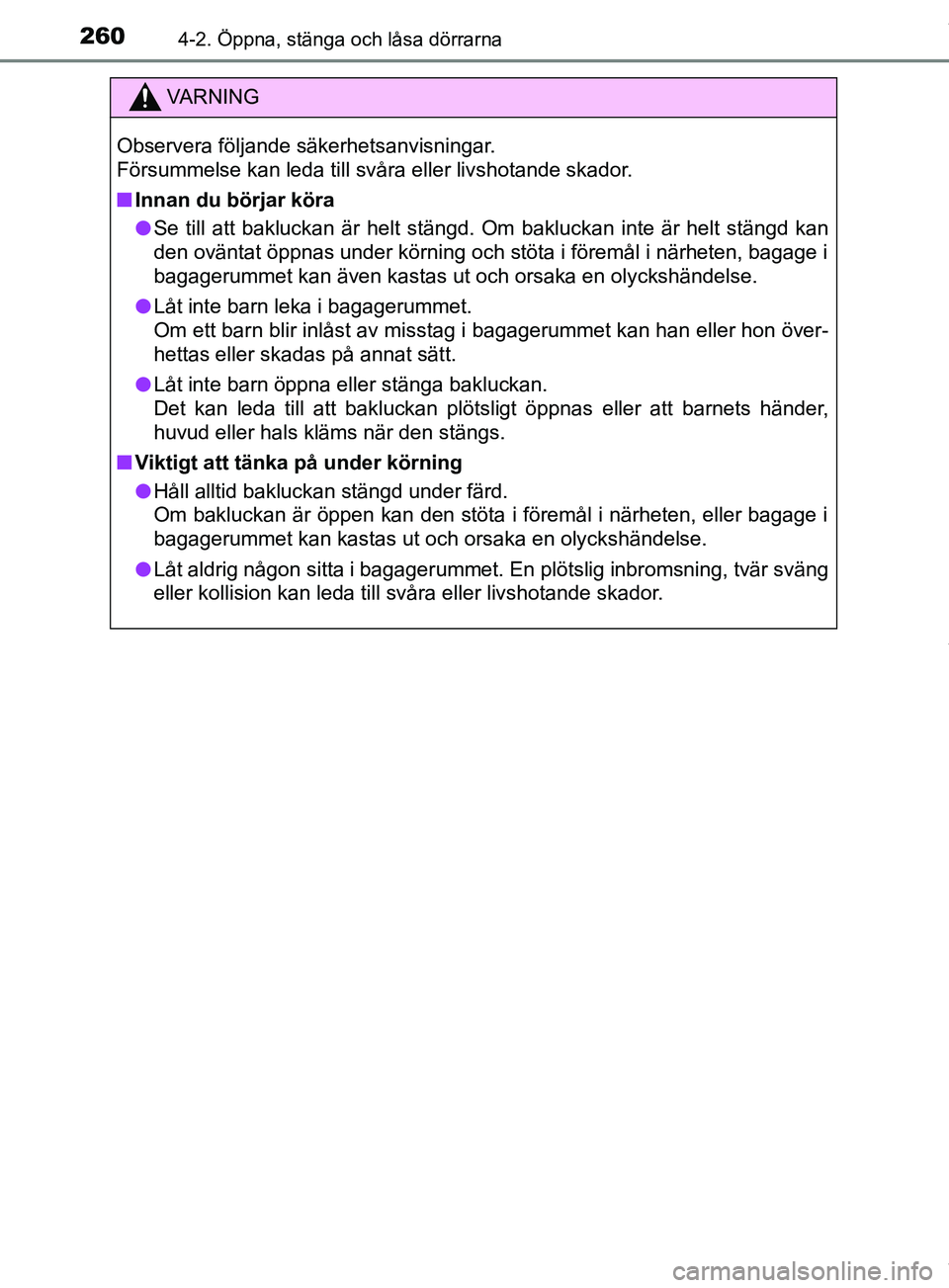 TOYOTA PRIUS PLUG-IN HYBRID 2018 Bruksanvisningar (in Swedish) 2604-2. Öppna, stänga och låsa dörrarna
OM47C99SE
VARNING
Observera följande säkerhetsanvisningar.
Försummelse kan leda till svåra eller livshotande skador.
n Innan du börjar köra
l Se till TOYOTA PRIUS PLUG-IN HYBRID 2018 Bruksanvisningar (in Swedish) 2604-2. Öppna, stänga och låsa dörrarna
OM47C99SE
VARNING
Observera följande säkerhetsanvisningar.
Försummelse kan leda till svåra eller livshotande skador.
n Innan du börjar köra
l Se till