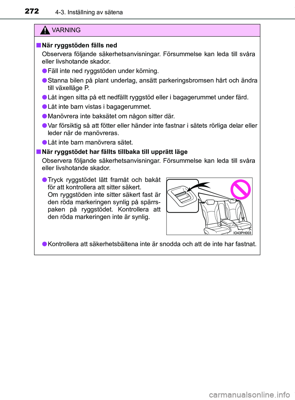 TOYOTA PRIUS PLUG-IN HYBRID 2018 Bruksanvisningar (in Swedish) 2724-3. Inställning av sätena
OM47C99SE
VARNING
n När ryggstöden fälls ned
Observera följande säkerhetsanvisningar. Försummelse kan leda till svåra
eller livshotande skador.
l Fäll inte ned TOYOTA PRIUS PLUG-IN HYBRID 2018 Bruksanvisningar (in Swedish) 2724-3. Inställning av sätena
OM47C99SE
VARNING
n När ryggstöden fälls ned
Observera följande säkerhetsanvisningar. Försummelse kan leda till svåra
eller livshotande skador.
l Fäll inte ned