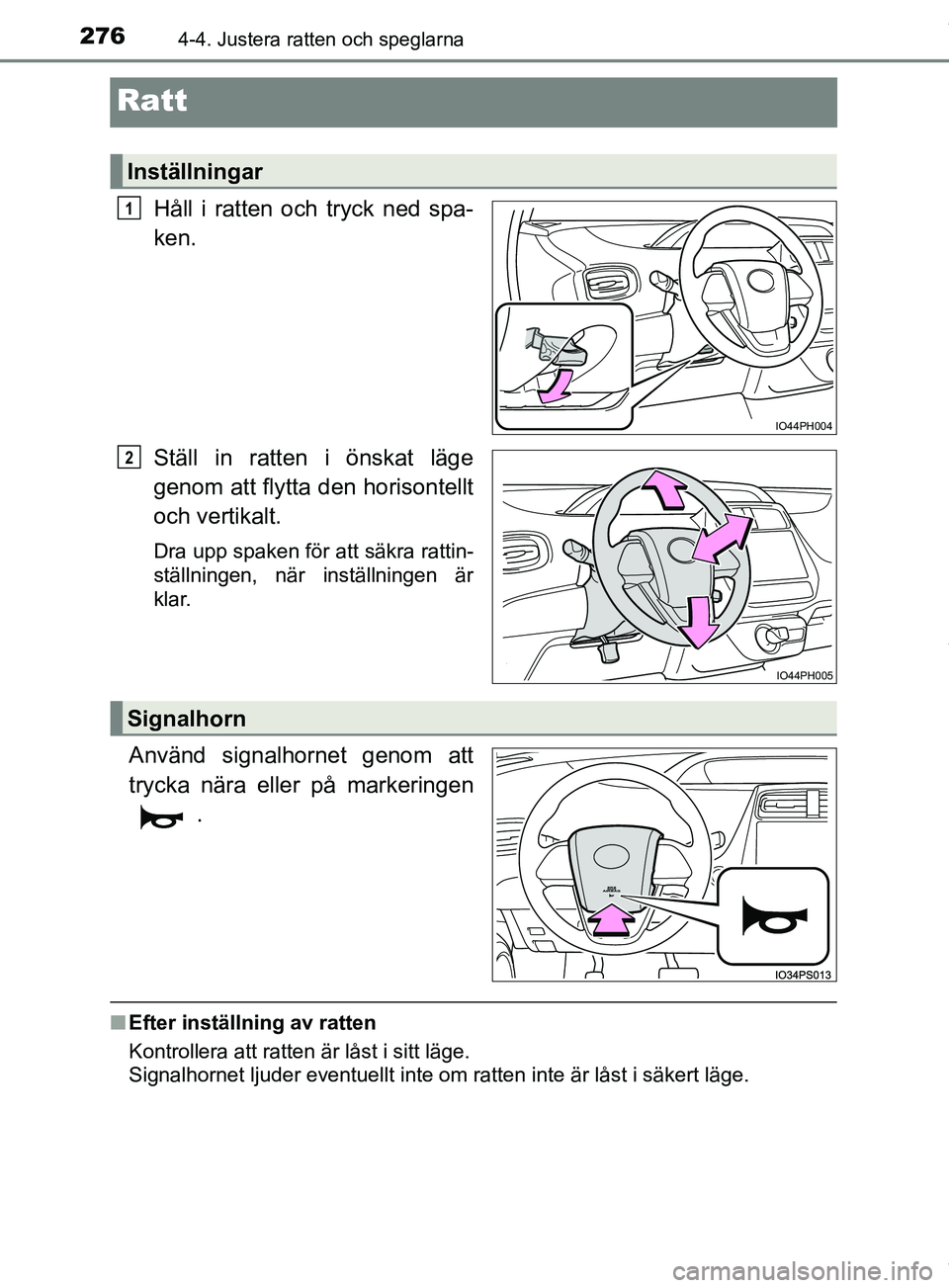 TOYOTA PRIUS PLUG-IN HYBRID 2018  Bruksanvisningar (in Swedish) 2764-4. Justera ratten och speglarna
OM47C99SE
Ratt
Håll i ratten och tryck ned spa-
ken.
Ställ in ratten i önskat läge
genom att flytta den horisontellt
och vertikalt.
Dra upp spaken för att sä