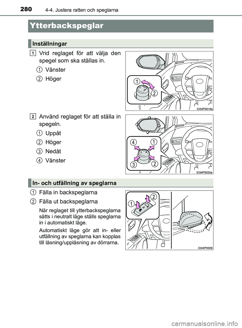 TOYOTA PRIUS PLUG-IN HYBRID 2018  Bruksanvisningar (in Swedish) 2804-4. Justera ratten och speglarna
OM47C99SE
Ytterbackspeglar
Vrid reglaget för att välja den
spegel som ska ställas in.Vänster
Höger
Använd reglaget för att ställa in
spegeln. Uppåt
Höger