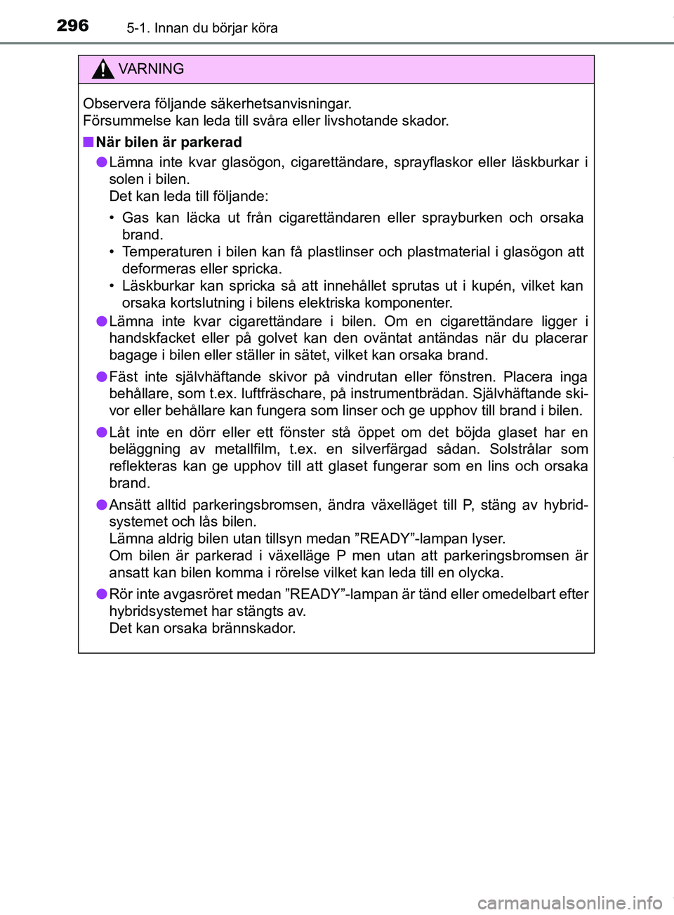 TOYOTA PRIUS PLUG-IN HYBRID 2018 Bruksanvisningar (in Swedish) 2965-1. Innan du börjar köra
OM47C99SE
VARNING
Observera följande säkerhetsanvisningar.
Försummelse kan leda till svåra eller livshotande skador.
n När bilen är parkerad
l Lämna inte kvar gl TOYOTA PRIUS PLUG-IN HYBRID 2018 Bruksanvisningar (in Swedish) 2965-1. Innan du börjar köra
OM47C99SE
VARNING
Observera följande säkerhetsanvisningar.
Försummelse kan leda till svåra eller livshotande skador.
n När bilen är parkerad
l Lämna inte kvar gl