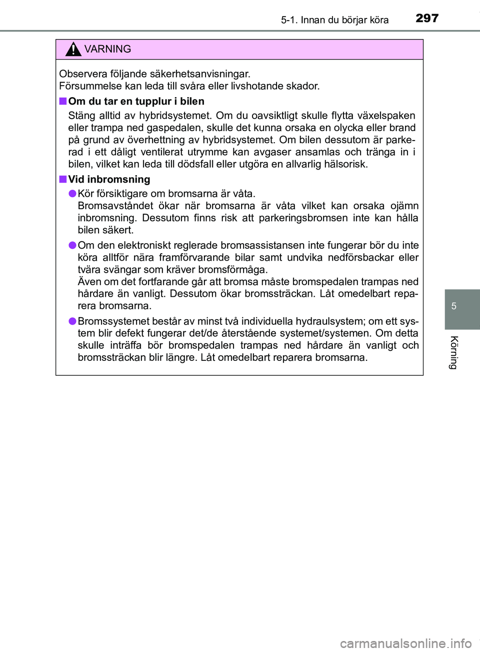 TOYOTA PRIUS PLUG-IN HYBRID 2018 Bruksanvisningar (in Swedish) 2975-1. Innan du börjar köra
OM47C99SE
5
Körning
VARNING
Observera följande säkerhetsanvisningar.
Försummelse kan leda till svåra eller livshotande skador.
n Om du tar en tupplur i bilen
Stän TOYOTA PRIUS PLUG-IN HYBRID 2018 Bruksanvisningar (in Swedish) 2975-1. Innan du börjar köra
OM47C99SE
5
Körning
VARNING
Observera följande säkerhetsanvisningar.
Försummelse kan leda till svåra eller livshotande skador.
n Om du tar en tupplur i bilen
Stän