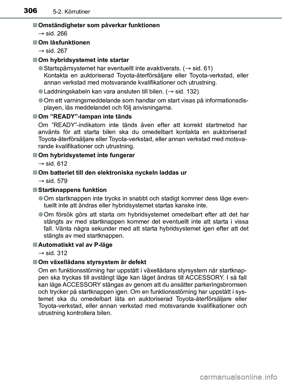 TOYOTA PRIUS PLUG-IN HYBRID 2018 Bruksanvisningar (in Swedish) 3065-2. Körrutiner
OM47C99SEn
Omständigheter som påverkar funktionen
sid. 266
n Om låsfunktionen
sid. 267
n Om hybridsystemet inte startar
lStartspärrsystemet har eventuellt inte avaktive TOYOTA PRIUS PLUG-IN HYBRID 2018 Bruksanvisningar (in Swedish) 3065-2. Körrutiner
OM47C99SEn
Omständigheter som påverkar funktionen
sid. 266
n Om låsfunktionen
sid. 267
n Om hybridsystemet inte startar
lStartspärrsystemet har eventuellt inte avaktive