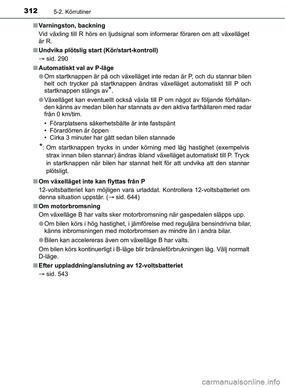 TOYOTA PRIUS PLUG-IN HYBRID 2018 Bruksanvisningar (in Swedish) 3125-2. Körrutiner
OM47C99SEn
Varningston, backning
Vid växling till R hörs en ljudsignal som informerar föraren om att växelläget
är R.
n Undvika plötslig start (Kör/start-kontroll)
sid. TOYOTA PRIUS PLUG-IN HYBRID 2018 Bruksanvisningar (in Swedish) 3125-2. Körrutiner
OM47C99SEn
Varningston, backning
Vid växling till R hörs en ljudsignal som informerar föraren om att växelläget
är R.
n Undvika plötslig start (Kör/start-kontroll)
sid.