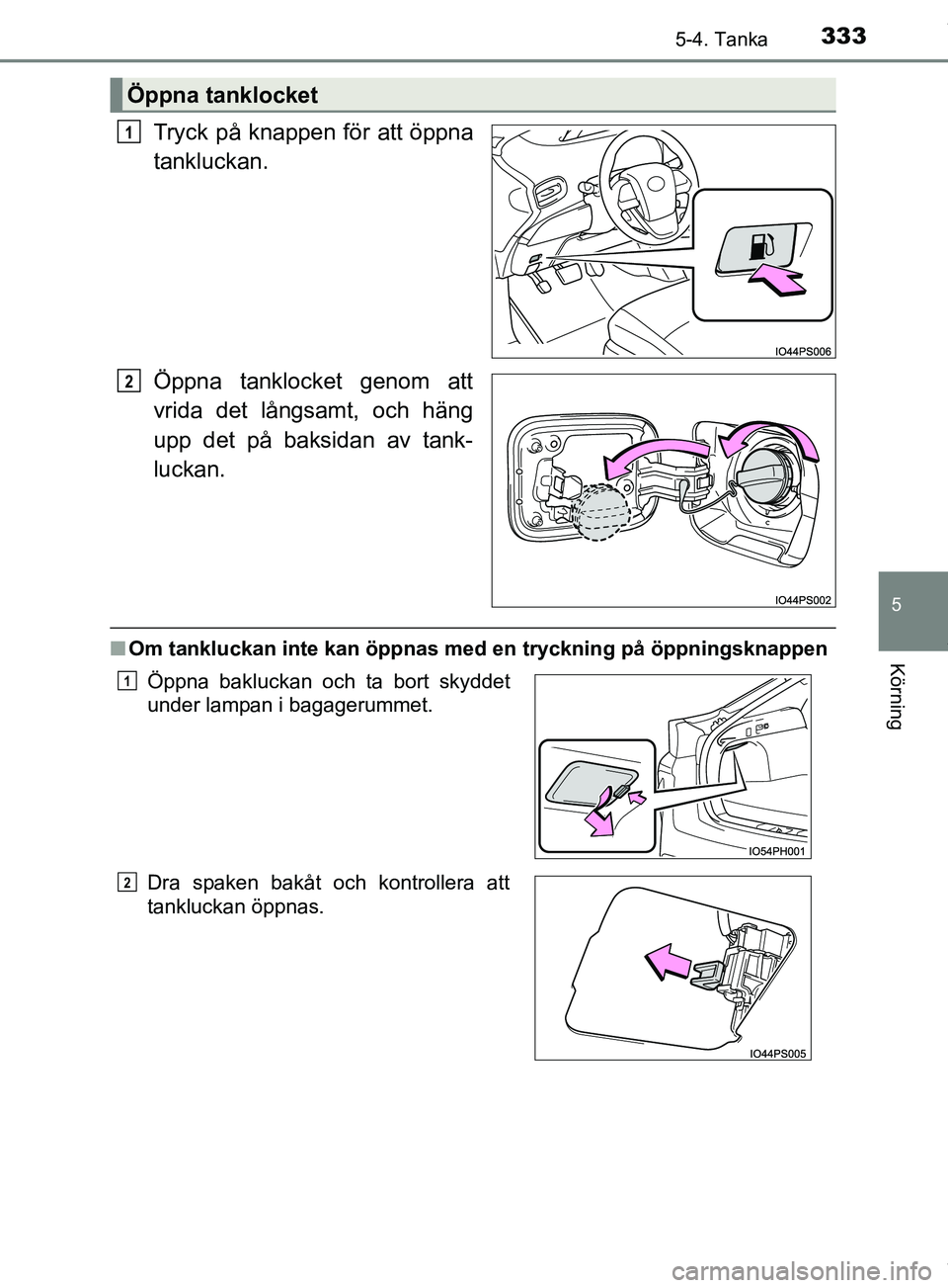 TOYOTA PRIUS PLUG-IN HYBRID 2018  Bruksanvisningar (in Swedish) 3335-4. Tanka
OM47C99SE
5
Körning
Tryck på knappen för att öppna
tankluckan.
Öppna tanklocket genom att
vrida det långsamt, och häng
upp det på baksidan av tank-
luckan.
nOm tankluckan inte ka