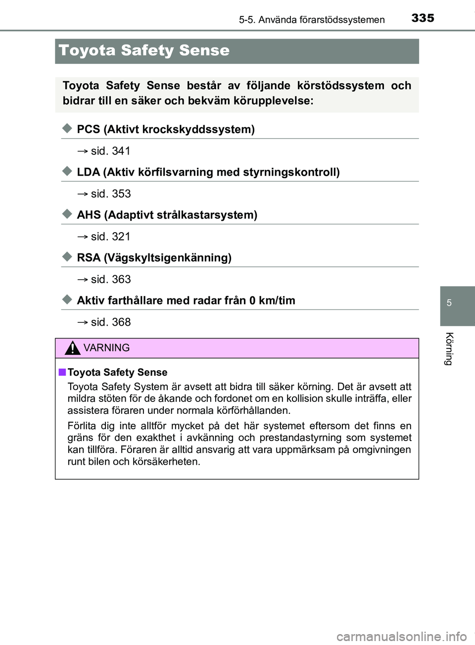 TOYOTA PRIUS PLUG-IN HYBRID 2018  Bruksanvisningar (in Swedish) 3355-5. Använda förarstödssystemen
OM47C99SE
5
Körning
Toyota Safety Sense
uPCS (Aktivt krockskyddssystem)
sid. 341
uLDA (Aktiv körfilsvarning med styrningskontroll)
sid. 353
uAHS (Adaptivt