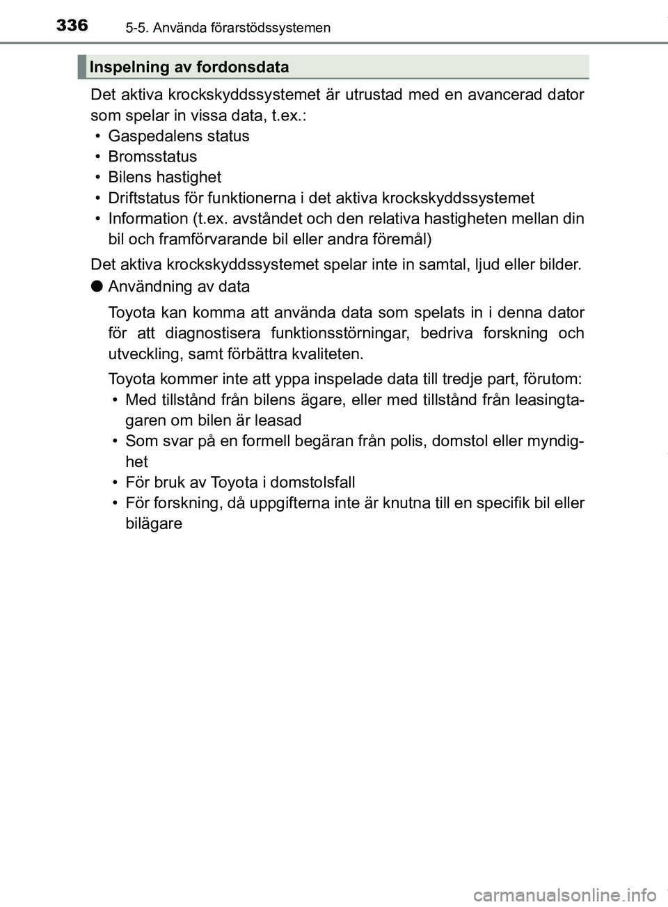 TOYOTA PRIUS PLUG-IN HYBRID 2018 Bruksanvisningar (in Swedish) 3365-5. Använda förarstödssystemen
OM47C99SE
Det aktiva krockskyddssystemet är utrustad med en avancerad dator
som spelar in vissa data, t.ex.: • Gaspedalens status
• Bromsstatus
• Bilens ha TOYOTA PRIUS PLUG-IN HYBRID 2018 Bruksanvisningar (in Swedish) 3365-5. Använda förarstödssystemen
OM47C99SE
Det aktiva krockskyddssystemet är utrustad med en avancerad dator
som spelar in vissa data, t.ex.: • Gaspedalens status
• Bromsstatus
• Bilens ha