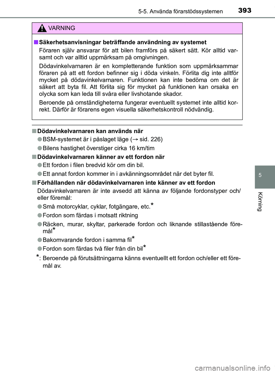 TOYOTA PRIUS PLUG-IN HYBRID 2018 Bruksanvisningar (in Swedish) 3935-5. Använda förarstödssystemen
OM47C99SE
5
Körning
nDödavinkelvarnaren kan används när
lBSM-systemet är i påslaget läge ( sid. 226)
l Bilens hastighet överstiger cirka 16 km/tim
n D TOYOTA PRIUS PLUG-IN HYBRID 2018 Bruksanvisningar (in Swedish) 3935-5. Använda förarstödssystemen
OM47C99SE
5
Körning
nDödavinkelvarnaren kan används när
lBSM-systemet är i påslaget läge ( sid. 226)
l Bilens hastighet överstiger cirka 16 km/tim
n D