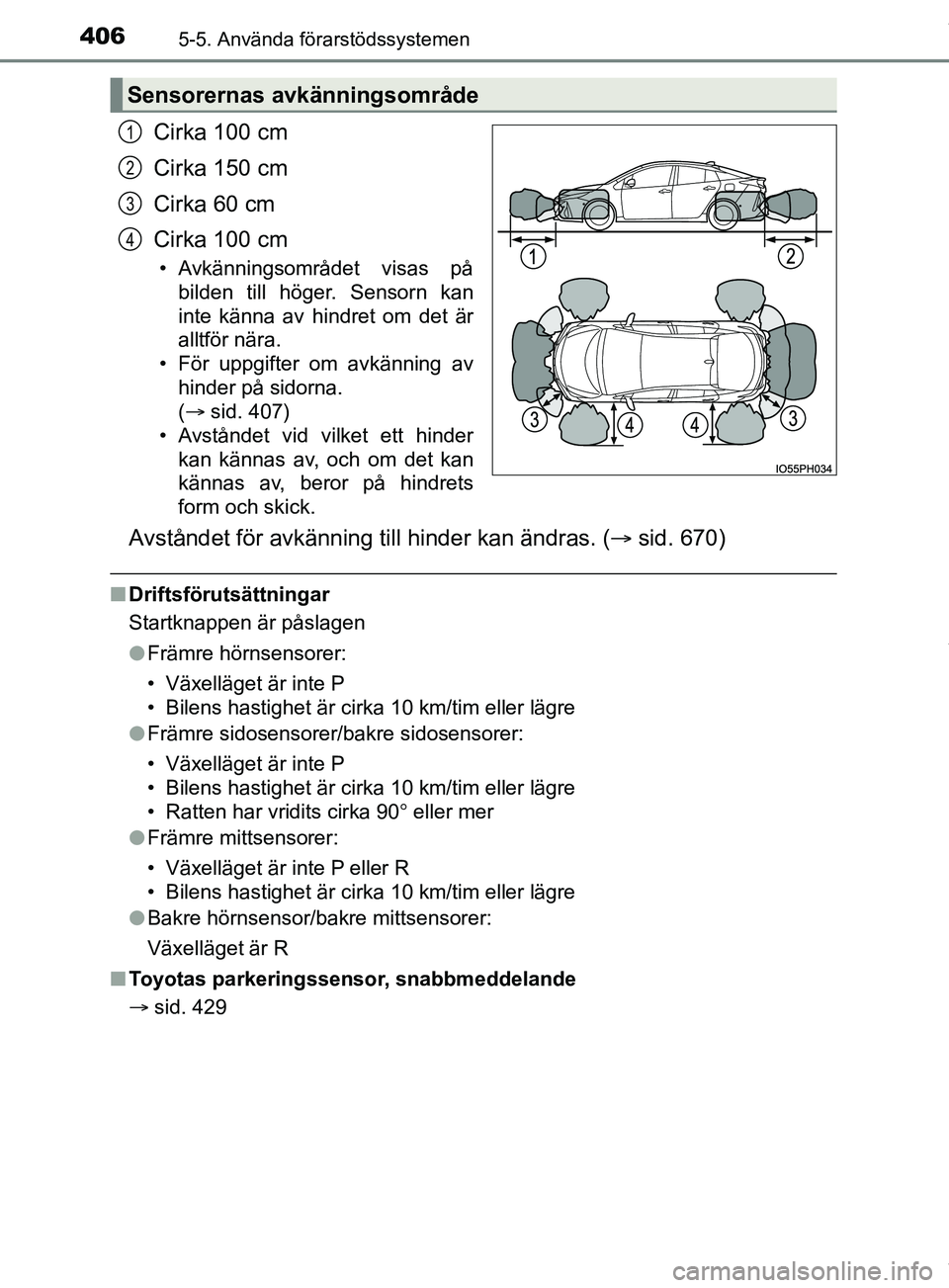 TOYOTA PRIUS PLUG-IN HYBRID 2018 Bruksanvisningar (in Swedish) 4065-5. Använda förarstödssystemen
OM47C99SE
Cirka 100 cm
Cirka 150 cm
Cirka 60 cm
Cirka 100 cm
• Avkänningsområdet visas påbilden till höger. Sensorn kan
inte känna av hindret om det är
al TOYOTA PRIUS PLUG-IN HYBRID 2018 Bruksanvisningar (in Swedish) 4065-5. Använda förarstödssystemen
OM47C99SE
Cirka 100 cm
Cirka 150 cm
Cirka 60 cm
Cirka 100 cm
• Avkänningsområdet visas påbilden till höger. Sensorn kan
inte känna av hindret om det är
al
