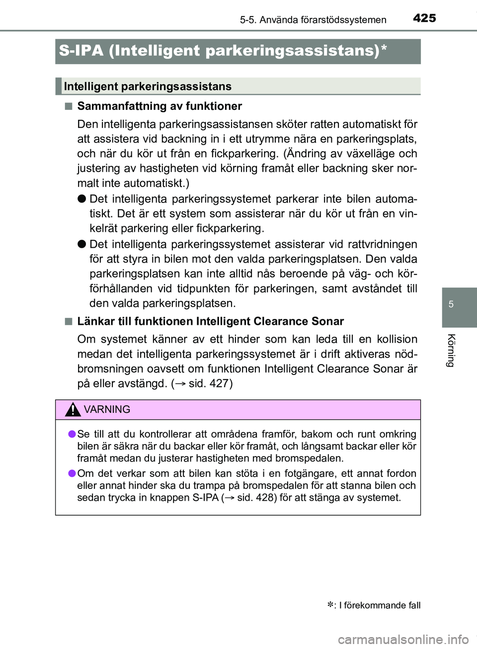 TOYOTA PRIUS PLUG-IN HYBRID 2018 Bruksanvisningar (in Swedish) 4255-5. Använda förarstödssystemen
OM47C99SE
5
Körning
S-IPA (Intelligent parkeringsassistans)*
nSammanfattning av funktioner
Den intelligenta parkeringsassistansen sköter ratten automatiskt för TOYOTA PRIUS PLUG-IN HYBRID 2018 Bruksanvisningar (in Swedish) 4255-5. Använda förarstödssystemen
OM47C99SE
5
Körning
S-IPA (Intelligent parkeringsassistans)*
nSammanfattning av funktioner
Den intelligenta parkeringsassistansen sköter ratten automatiskt för