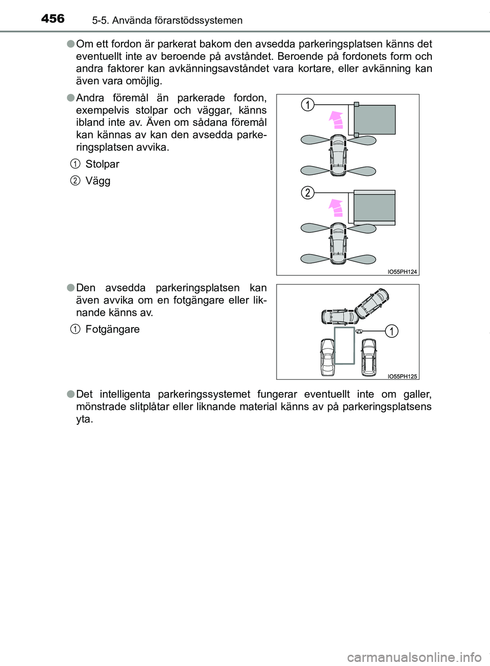 TOYOTA PRIUS PLUG-IN HYBRID 2018  Bruksanvisningar (in Swedish) 4565-5. Använda förarstödssystemen
OM47C99SEl
Om ett fordon är parkerat bakom den avsedda parkeringsplatsen känns det
eventuellt inte av beroende på avståndet. Beroende på fordonets form och
a