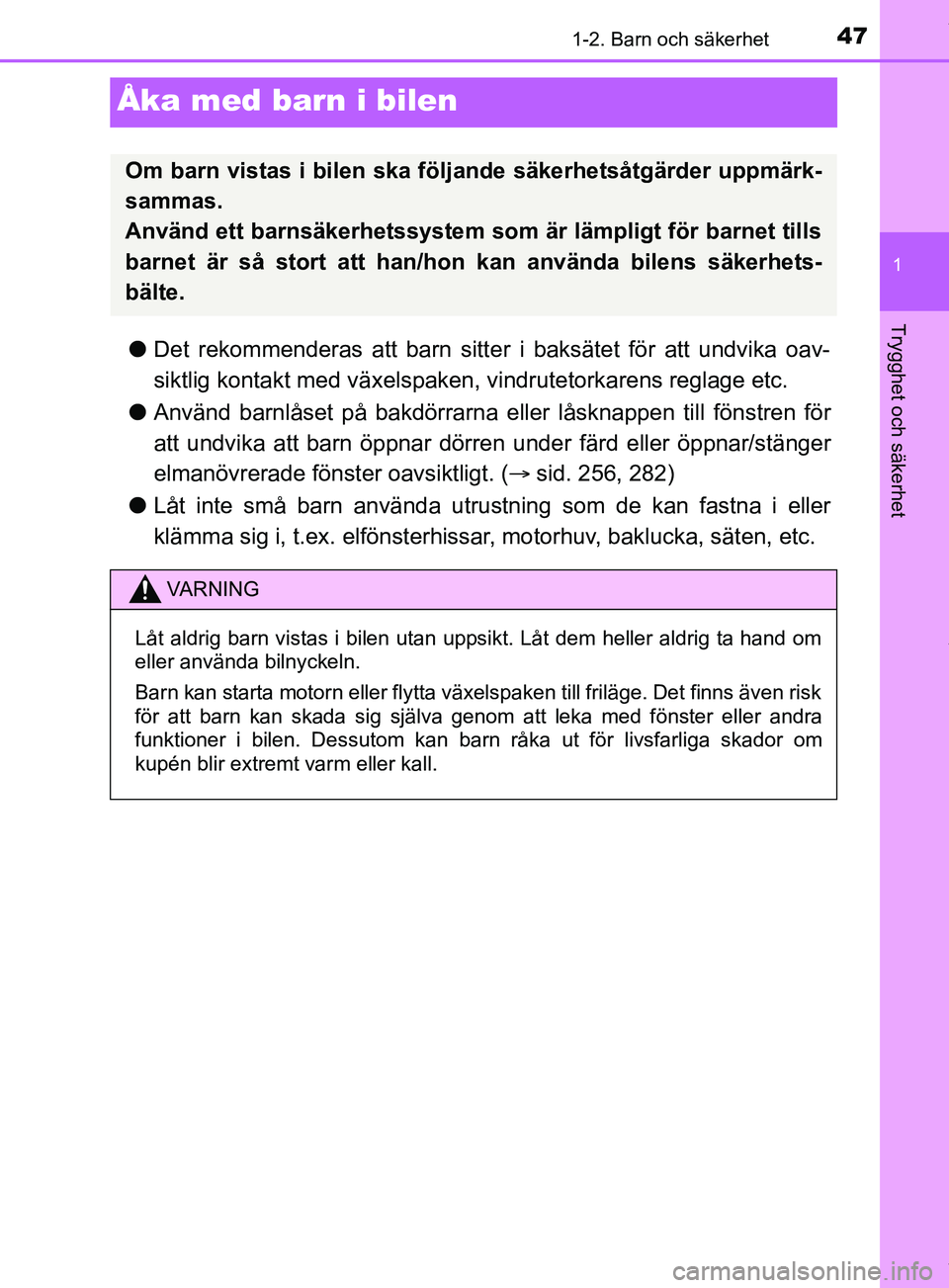 TOYOTA PRIUS PLUG-IN HYBRID 2018 Bruksanvisningar (in Swedish) 471-2. Barn och säkerhet
1
Trygghet och säkerhet
OM47C99SE
Åka med barn i bilen
lDet rekommenderas att barn sitte r i baksätet för att undvika oav-
siktlig kontakt med växelspaken, vindrutetorka TOYOTA PRIUS PLUG-IN HYBRID 2018 Bruksanvisningar (in Swedish) 471-2. Barn och säkerhet
1
Trygghet och säkerhet
OM47C99SE
Åka med barn i bilen
lDet rekommenderas att barn sitte r i baksätet för att undvika oav-
siktlig kontakt med växelspaken, vindrutetorka