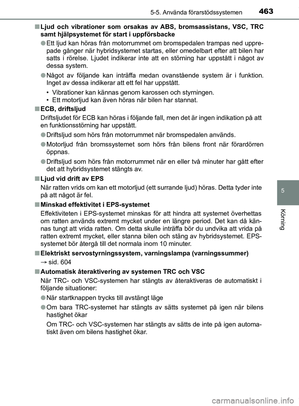 TOYOTA PRIUS PLUG-IN HYBRID 2018 Bruksanvisningar (in Swedish) 4635-5. Använda förarstödssystemen
OM47C99SE
5
Körning
nLjud och vibrationer som orsakas av ABS, bromsassistans, VSC, TRC
samt hjälpsystemet för start i uppförsbacke
lEtt ljud kan höras från TOYOTA PRIUS PLUG-IN HYBRID 2018 Bruksanvisningar (in Swedish) 4635-5. Använda förarstödssystemen
OM47C99SE
5
Körning
nLjud och vibrationer som orsakas av ABS, bromsassistans, VSC, TRC
samt hjälpsystemet för start i uppförsbacke
lEtt ljud kan höras från