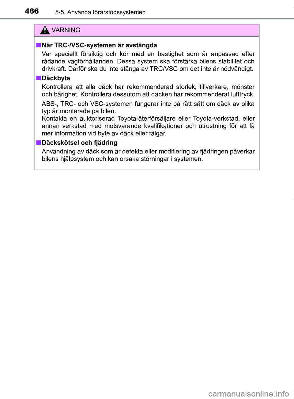 TOYOTA PRIUS PLUG-IN HYBRID 2018  Bruksanvisningar (in Swedish) 4665-5. Använda förarstödssystemen
OM47C99SE
VARNING
n När TRC-/VSC-systemen är avstängda
Var speciellt försiktig och kör med en hastighet som är anpassad efter
rådande vägförhållanden. D