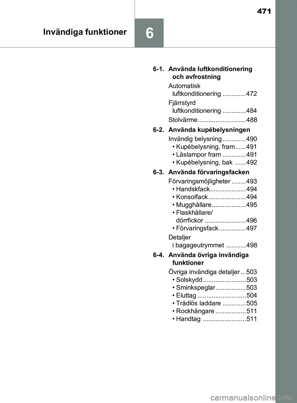 TOYOTA PRIUS PLUG-IN HYBRID 2018 Bruksanvisningar (in Swedish) 471
6Invändiga funktioner
OM47C99SE6-1. Använda luftkonditionering
och avfrostning
Automatisk luftkonditionering ............. 472
Fjärrstyrd luftkonditionering ............. 484
Stolvärme..... TOYOTA PRIUS PLUG-IN HYBRID 2018 Bruksanvisningar (in Swedish) 471
6Invändiga funktioner
OM47C99SE6-1. Använda luftkonditionering
och avfrostning
Automatisk luftkonditionering ............. 472
Fjärrstyrd luftkonditionering ............. 484
Stolvärme.....