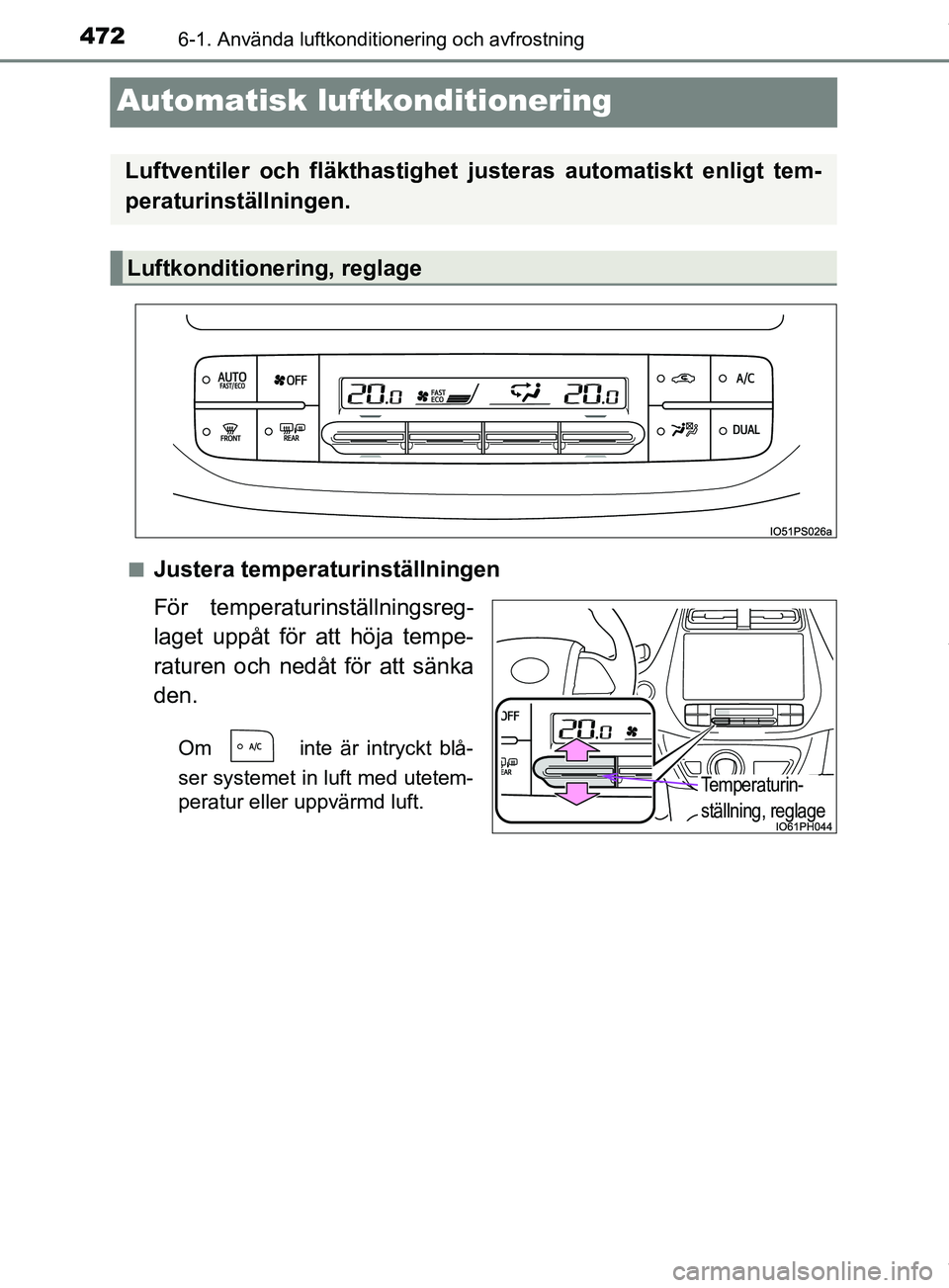 TOYOTA PRIUS PLUG-IN HYBRID 2018  Bruksanvisningar (in Swedish) 4726-1. Använda luftkonditionering och avfrostning
OM47C99SE
Automatisk luftkonditionering
nJustera temperaturinställningen
För temperaturinställningsreg-
laget uppåt för att höja tempe-
rature
