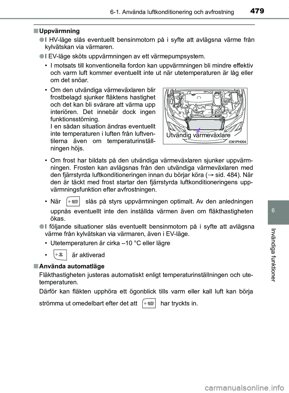TOYOTA PRIUS PLUG-IN HYBRID 2018 Bruksanvisningar (in Swedish) 4796-1. Använda luftkonditionering och avfrostning
OM47C99SE
6
Invändiga funktioner
nUppvärmning
lI HV-läge slås eventuellt bensinmotorn på i syfte att avlägsna värme från
kylvätskan via vä TOYOTA PRIUS PLUG-IN HYBRID 2018 Bruksanvisningar (in Swedish) 4796-1. Använda luftkonditionering och avfrostning
OM47C99SE
6
Invändiga funktioner
nUppvärmning
lI HV-läge slås eventuellt bensinmotorn på i syfte att avlägsna värme från
kylvätskan via vä