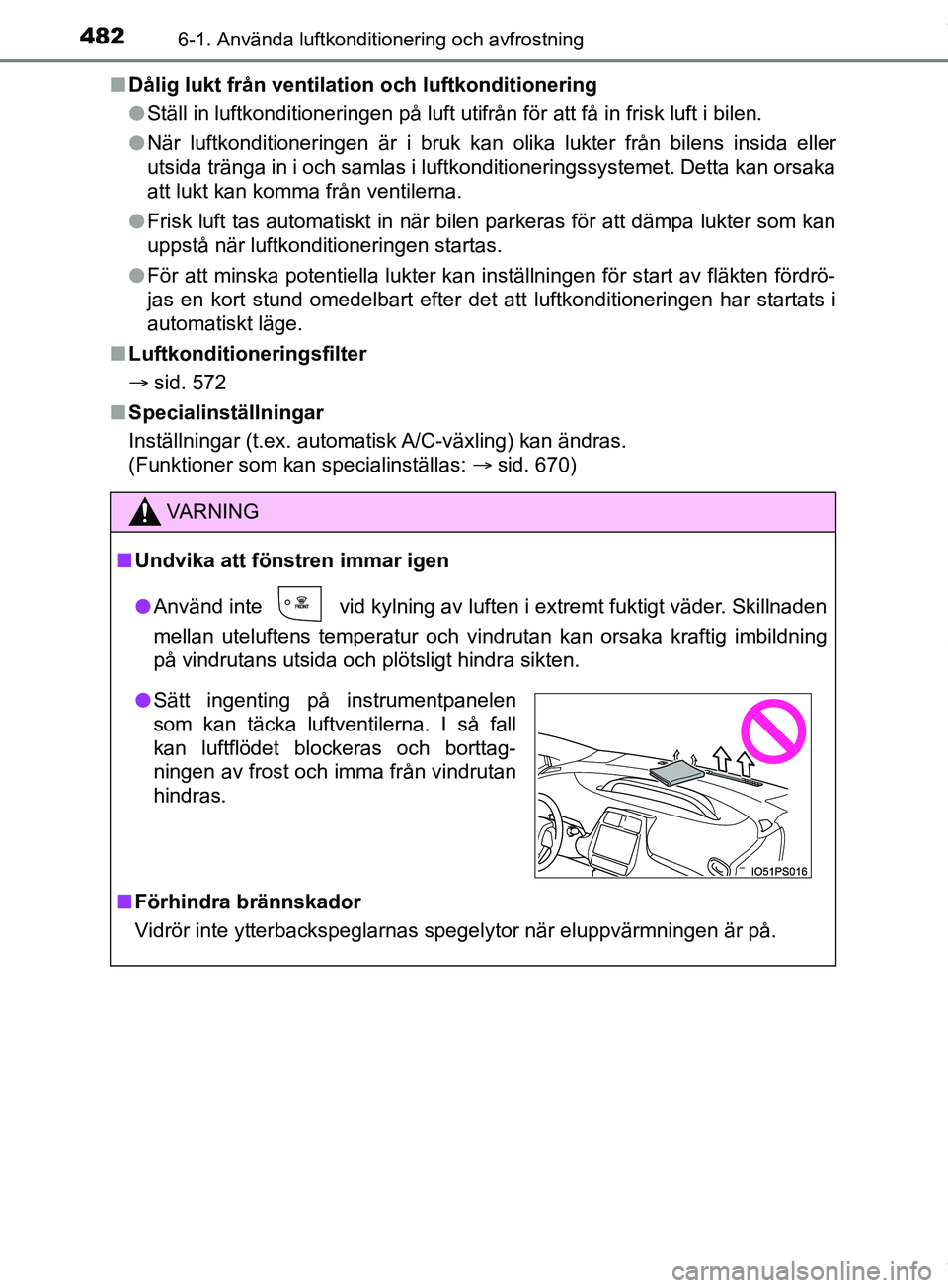 TOYOTA PRIUS PLUG-IN HYBRID 2018 Bruksanvisningar (in Swedish) 4826-1. Använda luftkonditionering och avfrostning
OM47C99SEn
Dålig lukt från ventilation och luftkonditionering
lStäll in luftkonditioneringen på luft utifrån för att få \
in frisk luft i bil TOYOTA PRIUS PLUG-IN HYBRID 2018 Bruksanvisningar (in Swedish) 4826-1. Använda luftkonditionering och avfrostning
OM47C99SEn
Dålig lukt från ventilation och luftkonditionering
lStäll in luftkonditioneringen på luft utifrån för att få \
in frisk luft i bil