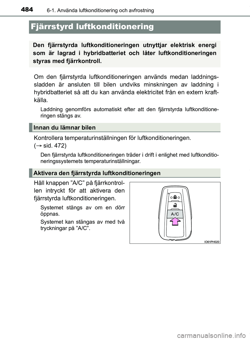 TOYOTA PRIUS PLUG-IN HYBRID 2018 Bruksanvisningar (in Swedish) 4846-1. Använda luftkonditionering och avfrostning
OM47C99SE
Fjärrstyrd luftkonditionering
Om den fjärrstyrda luftkonditioneringen används medan laddnings-
sladden är ansluten till bilen und viks TOYOTA PRIUS PLUG-IN HYBRID 2018 Bruksanvisningar (in Swedish) 4846-1. Använda luftkonditionering och avfrostning
OM47C99SE
Fjärrstyrd luftkonditionering
Om den fjärrstyrda luftkonditioneringen används medan laddnings-
sladden är ansluten till bilen und viks