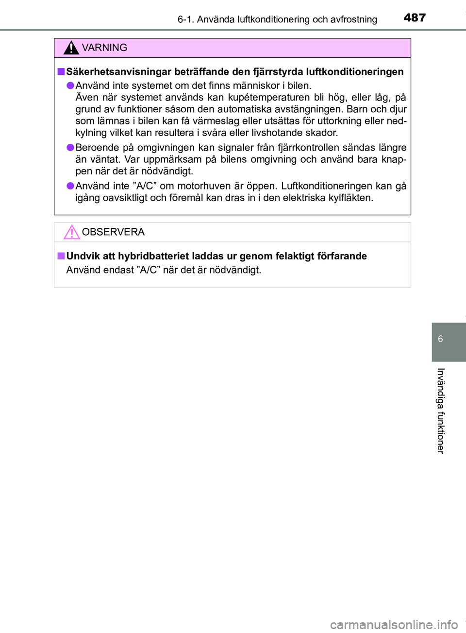 TOYOTA PRIUS PLUG-IN HYBRID 2018 Bruksanvisningar (in Swedish) 4876-1. Använda luftkonditionering och avfrostning
OM47C99SE
6
Invändiga funktioner
VARNING
n Säkerhetsanvisningar beträffande de n fjärrstyrda luftkonditioneringen
l Använd inte systemet om det TOYOTA PRIUS PLUG-IN HYBRID 2018 Bruksanvisningar (in Swedish) 4876-1. Använda luftkonditionering och avfrostning
OM47C99SE
6
Invändiga funktioner
VARNING
n Säkerhetsanvisningar beträffande de n fjärrstyrda luftkonditioneringen
l Använd inte systemet om det