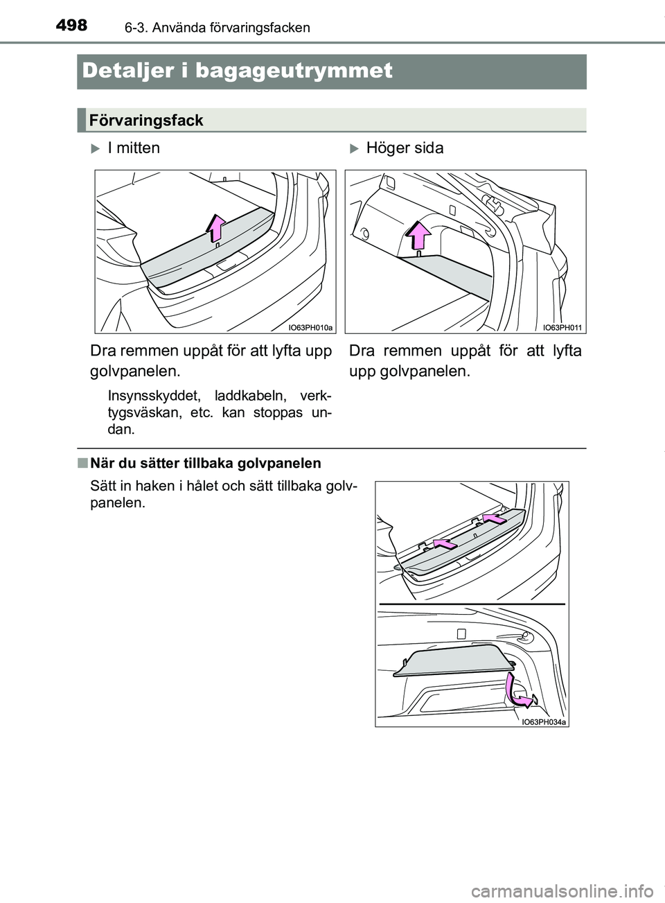 TOYOTA PRIUS PLUG-IN HYBRID 2018  Bruksanvisningar (in Swedish) 4986-3. Använda förvaringsfacken
OM47C99SE
Detaljer i bagageutrymmet
nNär du sätter tillbaka golvpanelen
Förvaringsfack
I mittenHöger sida
Dra remmen uppåt för att lyfta upp
golvpanelen.