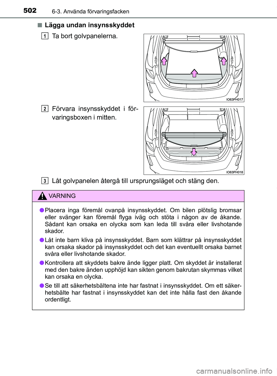 TOYOTA PRIUS PLUG-IN HYBRID 2018 Bruksanvisningar (in Swedish) 5026-3. Använda förvaringsfacken
OM47C99SEn
Lägga undan insynsskyddet
Ta bort golvpanelerna.
Förvara insynsskyddet i för-
varingsboxen i mitten.
Låt golvpanelen åter gå till ursprungsläget oc TOYOTA PRIUS PLUG-IN HYBRID 2018 Bruksanvisningar (in Swedish) 5026-3. Använda förvaringsfacken
OM47C99SEn
Lägga undan insynsskyddet
Ta bort golvpanelerna.
Förvara insynsskyddet i för-
varingsboxen i mitten.
Låt golvpanelen åter gå till ursprungsläget oc