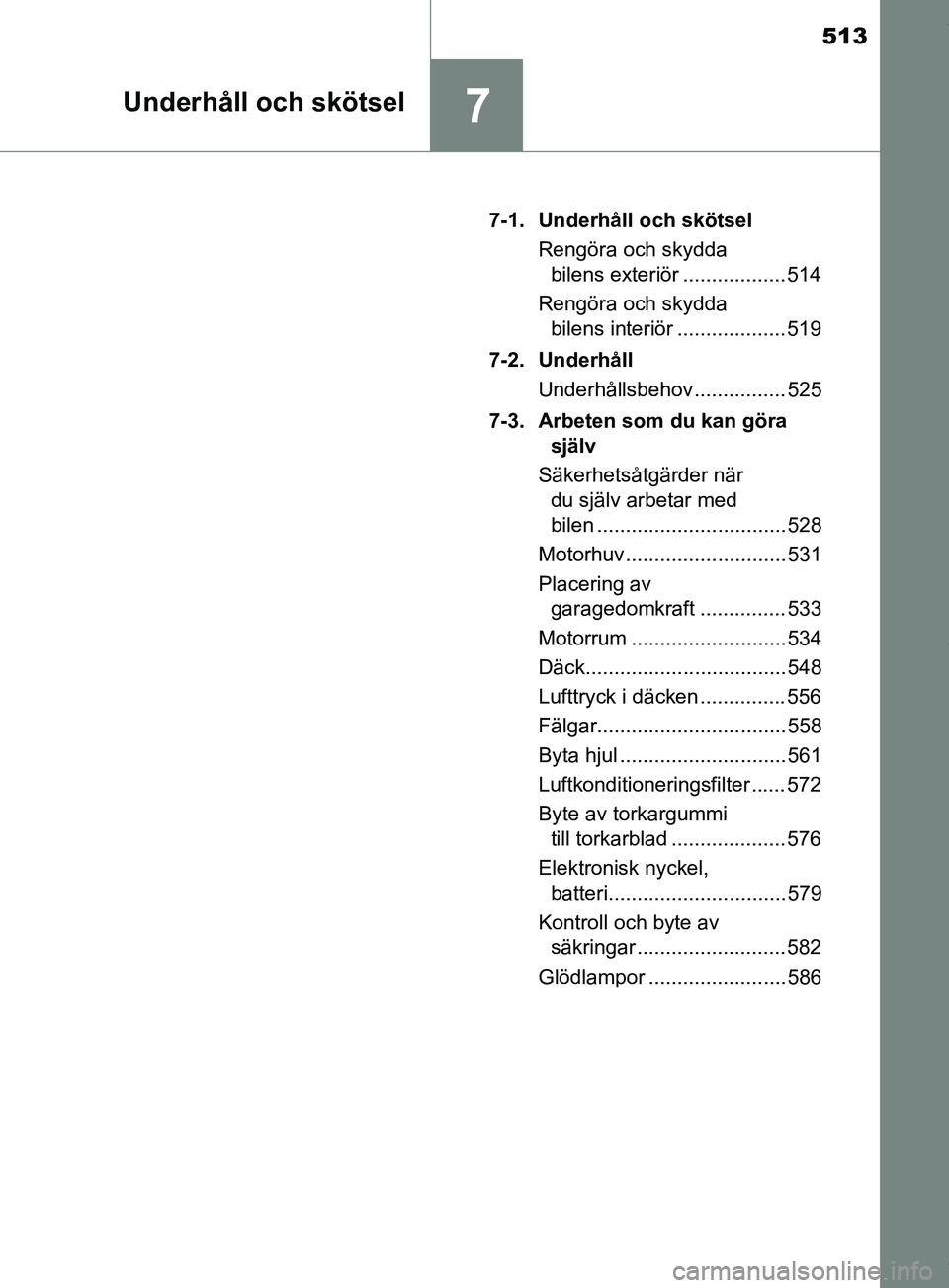 TOYOTA PRIUS PLUG-IN HYBRID 2018  Bruksanvisningar (in Swedish) 513
7Underhåll och skötsel
OM47C99SE7-1. Underhåll och skötsel
Rengöra och skydda bilens exteriör .................. 514
Rengöra och skydda  bilens interiör ................... 519
7-2. Underh