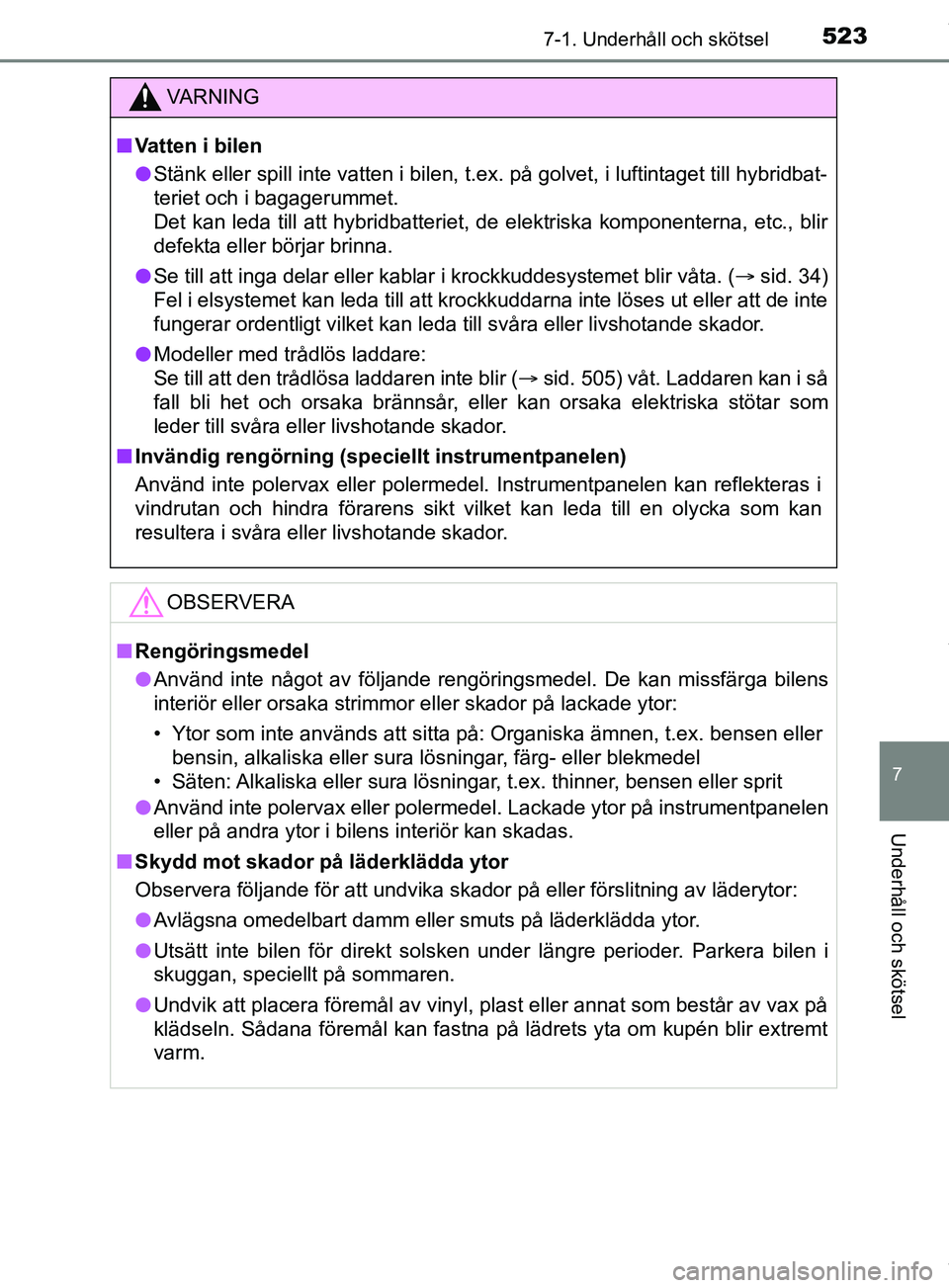 TOYOTA PRIUS PLUG-IN HYBRID 2018 Bruksanvisningar (in Swedish) 5237-1. Underhåll och skötsel
OM47C99SE
7
Underhåll och skötsel
VARNING
n Vatten i bilen
l Stänk eller spill inte vatten i bilen, t.ex. på golvet, i luftintaget till hybridbat-
teriet och i baga TOYOTA PRIUS PLUG-IN HYBRID 2018 Bruksanvisningar (in Swedish) 5237-1. Underhåll och skötsel
OM47C99SE
7
Underhåll och skötsel
VARNING
n Vatten i bilen
l Stänk eller spill inte vatten i bilen, t.ex. på golvet, i luftintaget till hybridbat-
teriet och i baga