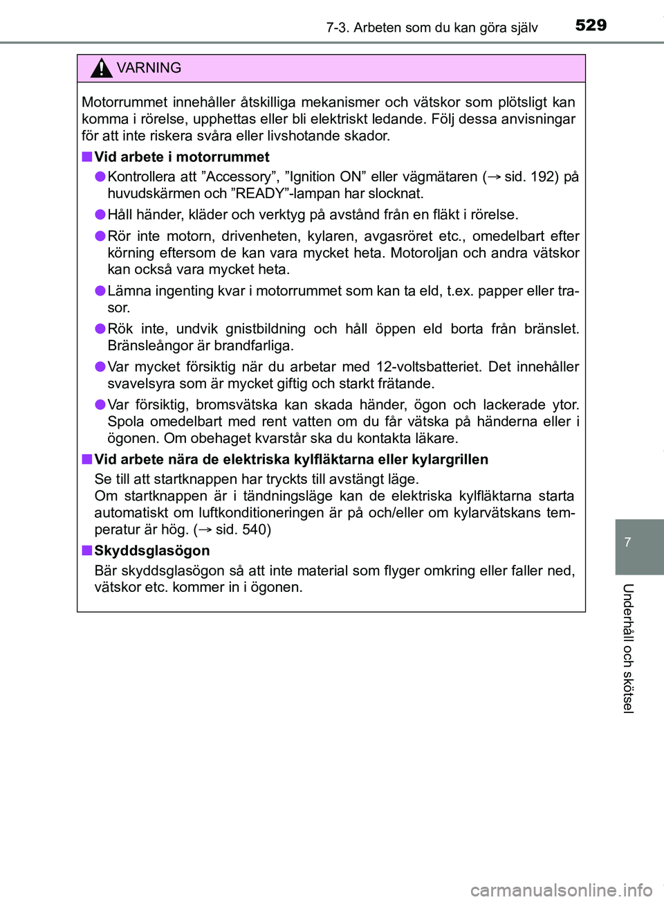 TOYOTA PRIUS PLUG-IN HYBRID 2018 Bruksanvisningar (in Swedish) 5297-3. Arbeten som du kan göra själv
OM47C99SE
7
Underhåll och skötsel
VARNING
Motorrummet innehåller åtskilliga mekanismer och vätskor som plötsligt kan
komma i rörelse, upphettas eller bli TOYOTA PRIUS PLUG-IN HYBRID 2018 Bruksanvisningar (in Swedish) 5297-3. Arbeten som du kan göra själv
OM47C99SE
7
Underhåll och skötsel
VARNING
Motorrummet innehåller åtskilliga mekanismer och vätskor som plötsligt kan
komma i rörelse, upphettas eller bli