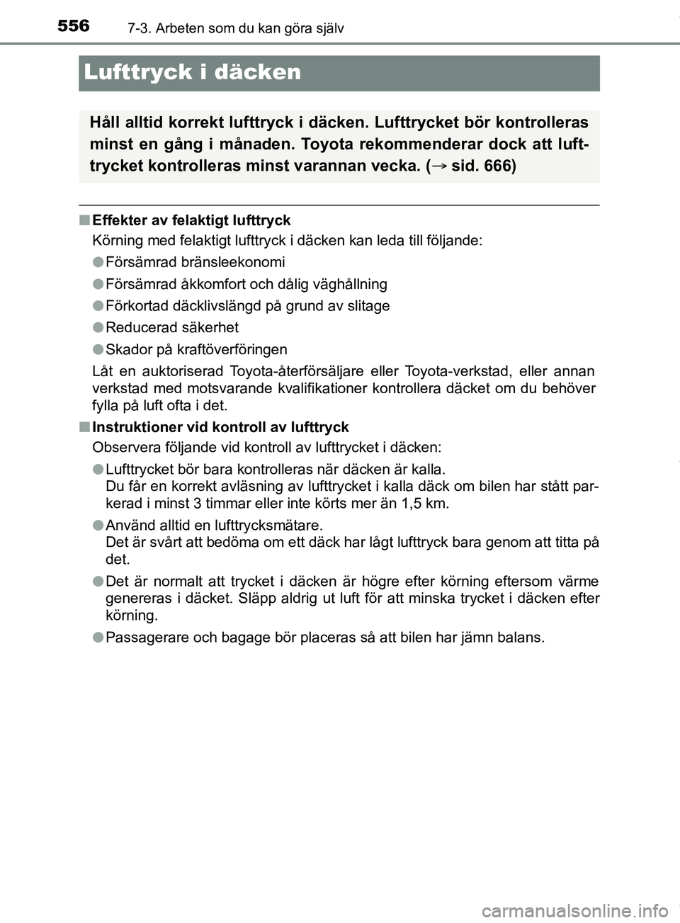 TOYOTA PRIUS PLUG-IN HYBRID 2018 Bruksanvisningar (in Swedish) 5567-3. Arbeten som du kan göra själv
OM47C99SE
Lufttryck i däcken
nEffekter av felaktigt lufttryck
Körning med felaktigt lufttryck i däcken kan leda till följande:
lFörsämrad bränsleekonomi
TOYOTA PRIUS PLUG-IN HYBRID 2018 Bruksanvisningar (in Swedish) 5567-3. Arbeten som du kan göra själv
OM47C99SE
Lufttryck i däcken
nEffekter av felaktigt lufttryck
Körning med felaktigt lufttryck i däcken kan leda till följande:
lFörsämrad bränsleekonomi