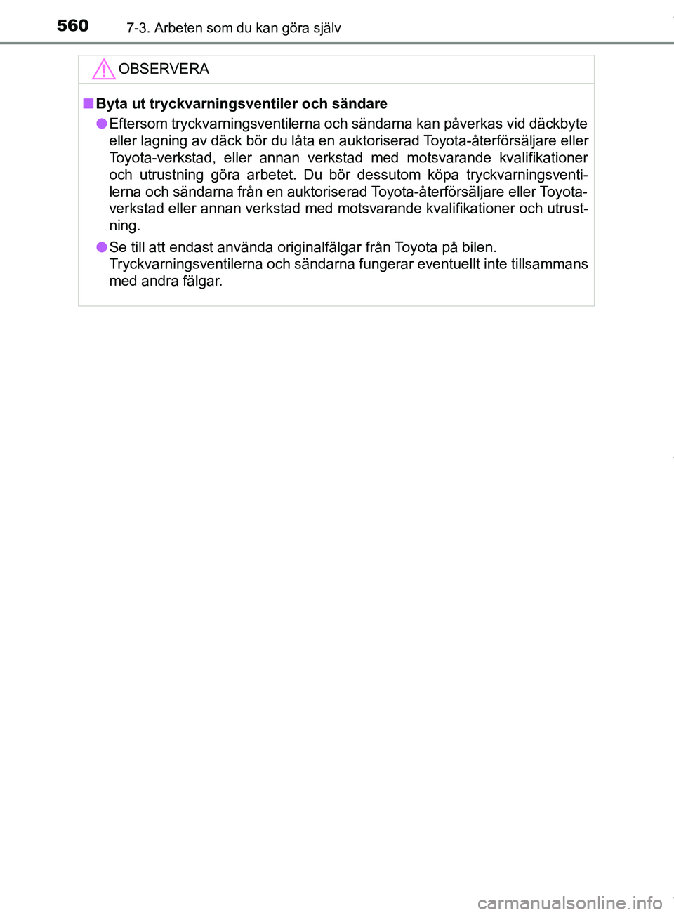 TOYOTA PRIUS PLUG-IN HYBRID 2018  Bruksanvisningar (in Swedish) 5607-3. Arbeten som du kan göra själv
OM47C99SEOBSERVERA
n
Byta ut tryckvarningsventiler och sändare
l Eftersom tryckvarningsventilerna och sändarna kan påverkas vid däckbyte
eller lagning av d