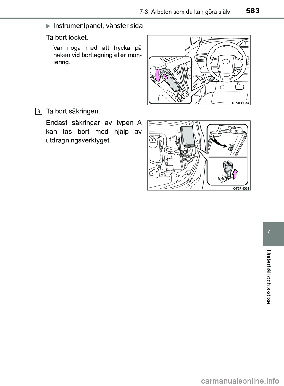 TOYOTA PRIUS PLUG-IN HYBRID 2018  Bruksanvisningar (in Swedish) 5837-3. Arbeten som du kan göra själv
OM47C99SE
7
Underhåll och skötsel
Instrumentpanel, vänster sida
Ta bort locket.
Var noga med att trycka på
haken vid borttagning eller mon-
tering.
Ta bo