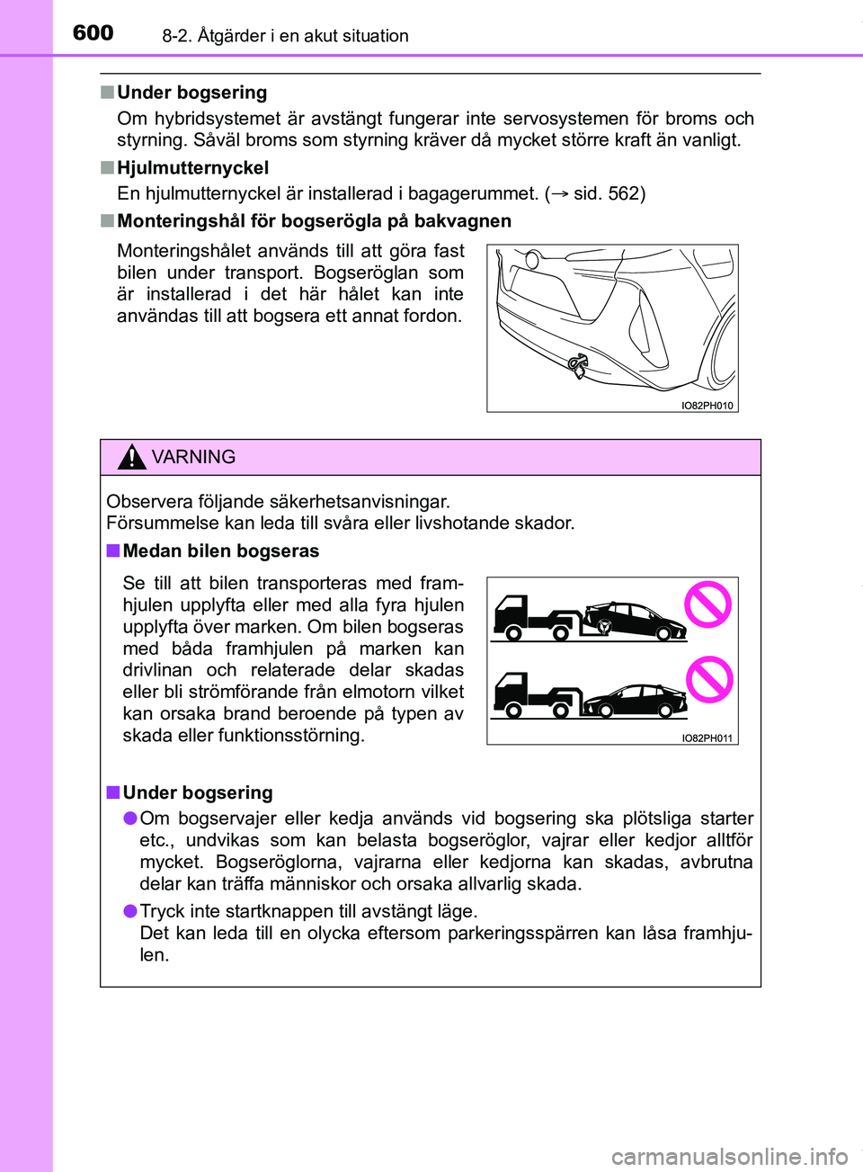 TOYOTA PRIUS PLUG-IN HYBRID 2018 Bruksanvisningar (in Swedish) 6008-2. Åtgärder i en akut situation
OM47C99SE
nUnder bogsering
Om hybridsystemet är avstängt fungerar inte servosystemen för broms och
styrning. Såväl broms som styrning kräver då mycket st TOYOTA PRIUS PLUG-IN HYBRID 2018 Bruksanvisningar (in Swedish) 6008-2. Åtgärder i en akut situation
OM47C99SE
nUnder bogsering
Om hybridsystemet är avstängt fungerar inte servosystemen för broms och
styrning. Såväl broms som styrning kräver då mycket st