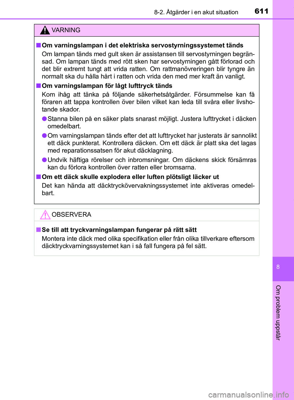 TOYOTA PRIUS PLUG-IN HYBRID 2018 Bruksanvisningar (in Swedish) 6118-2. Åtgärder i en akut situation
OM47C99SE
8
Om problem uppstår
VARNING
n Om varningslampan i det elektri ska servostyrningssystemet tänds
Om lampan tänds med gult sken är assistansen till s TOYOTA PRIUS PLUG-IN HYBRID 2018 Bruksanvisningar (in Swedish) 6118-2. Åtgärder i en akut situation
OM47C99SE
8
Om problem uppstår
VARNING
n Om varningslampan i det elektri ska servostyrningssystemet tänds
Om lampan tänds med gult sken är assistansen till s