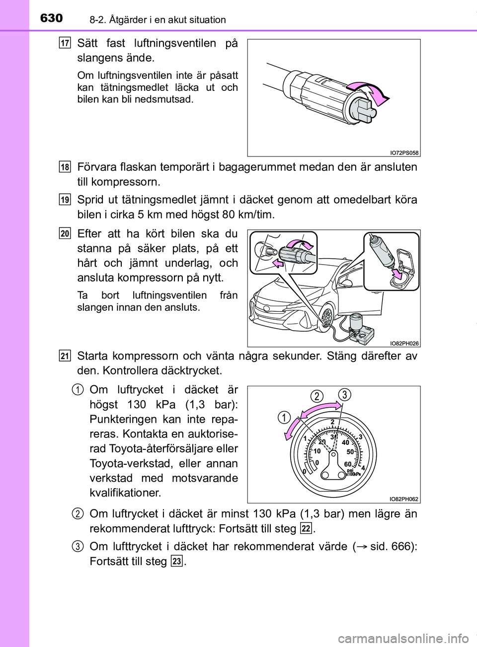 TOYOTA PRIUS PLUG-IN HYBRID 2018 Bruksanvisningar (in Swedish) 6308-2. Åtgärder i en akut situation
OM47C99SE
Sätt fast luftningsventilen på
slangens ände.
Om luftningsventilen inte är påsatt
kan tätningsmedlet läcka ut och
bilen kan bli nedsmutsad.
För TOYOTA PRIUS PLUG-IN HYBRID 2018 Bruksanvisningar (in Swedish) 6308-2. Åtgärder i en akut situation
OM47C99SE
Sätt fast luftningsventilen på
slangens ände.
Om luftningsventilen inte är påsatt
kan tätningsmedlet läcka ut och
bilen kan bli nedsmutsad.
För