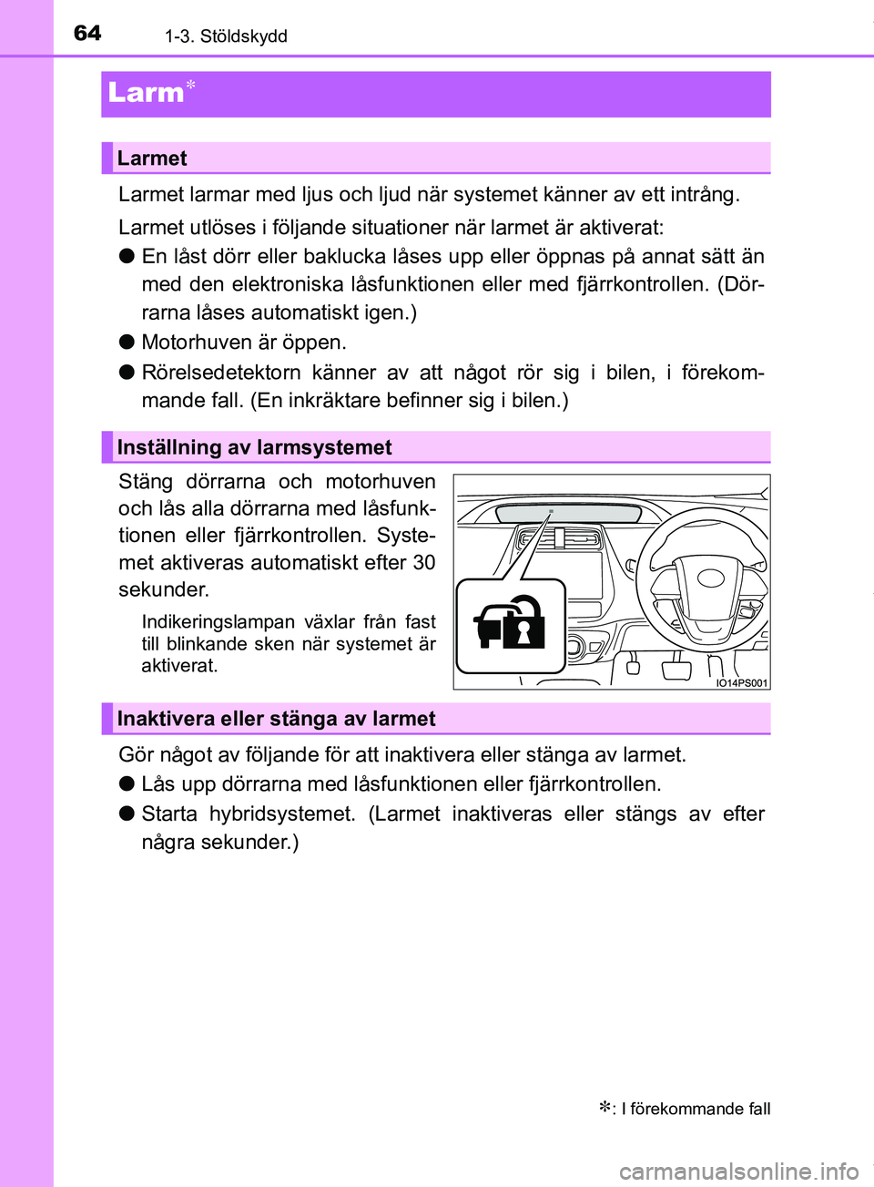 TOYOTA PRIUS PLUG-IN HYBRID 2018 Bruksanvisningar (in Swedish) 641-3. Stöldskydd
OM47C99SE
Larm
Larmet larmar med ljus och ljud när systemet känner av ett intrång.
Larmet utlöses i följande situationer när larmet är aktiverat:
l En låst dörr eller ba TOYOTA PRIUS PLUG-IN HYBRID 2018 Bruksanvisningar (in Swedish) 641-3. Stöldskydd
OM47C99SE
Larm
Larmet larmar med ljus och ljud när systemet känner av ett intrång.
Larmet utlöses i följande situationer när larmet är aktiverat:
l En låst dörr eller ba