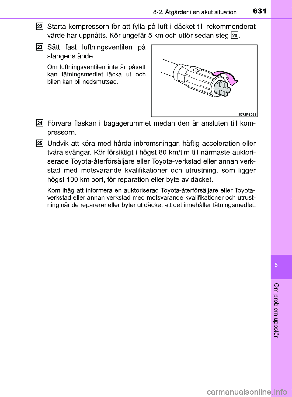 TOYOTA PRIUS PLUG-IN HYBRID 2018 Bruksanvisningar (in Swedish) 6318-2. Åtgärder i en akut situation
OM47C99SE
8
Om problem uppstår
Starta kompressorn för att fylla på luft i däcket till rekommenderat
värde har uppnåtts. Kör ungefär 5 km och utför sedan TOYOTA PRIUS PLUG-IN HYBRID 2018 Bruksanvisningar (in Swedish) 6318-2. Åtgärder i en akut situation
OM47C99SE
8
Om problem uppstår
Starta kompressorn för att fylla på luft i däcket till rekommenderat
värde har uppnåtts. Kör ungefär 5 km och utför sedan